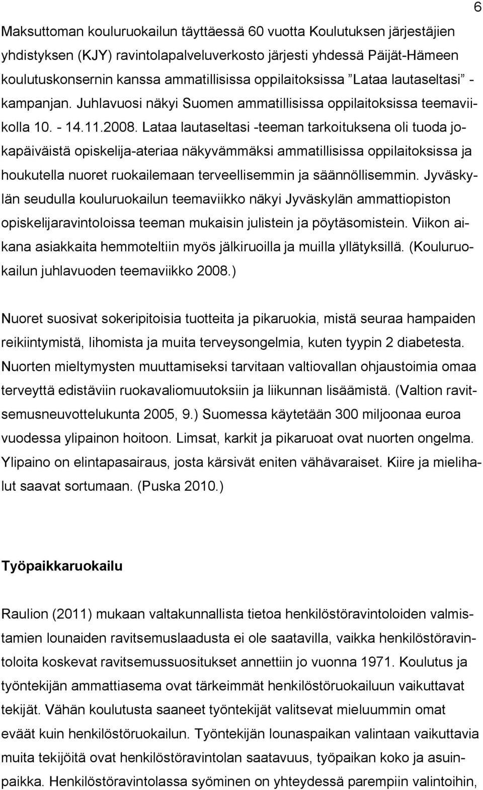 Lataa lautaseltasi -teeman tarkoituksena oli tuoda jokapäiväistä opiskelija-ateriaa näkyvämmäksi ammatillisissa oppilaitoksissa ja houkutella nuoret ruokailemaan terveellisemmin ja säännöllisemmin.