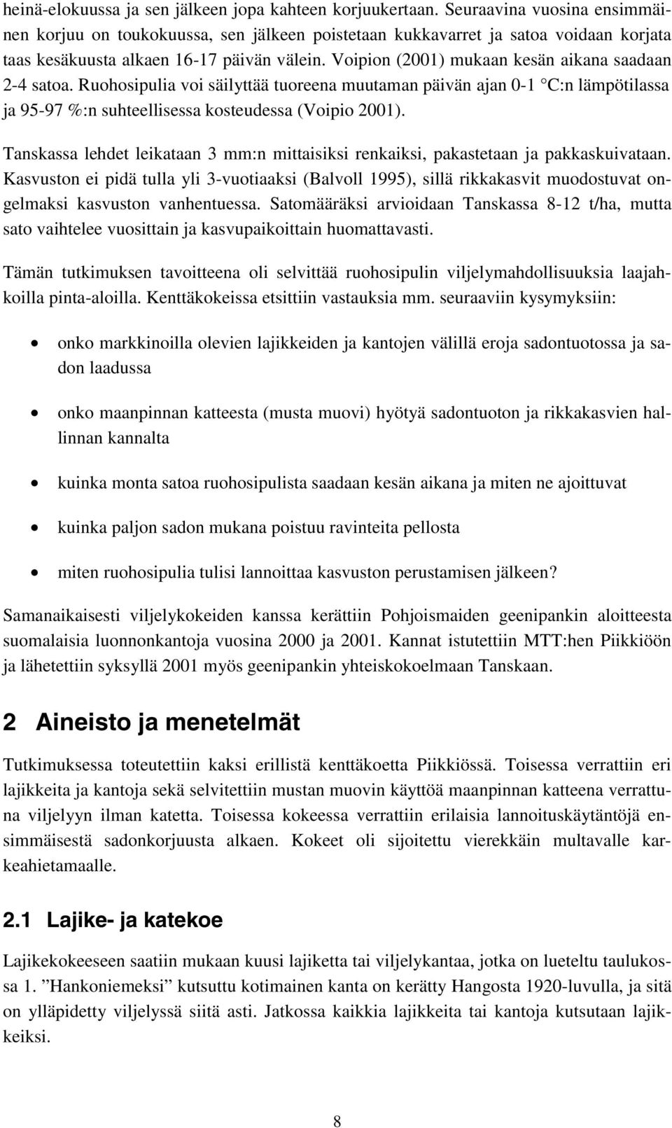 Voipion (2001) mukaan kesän aikana saadaan 2-4 satoa. Ruohosipulia voi säilyttää tuoreena muutaman päivän ajan 0-1 C:n lämpötilassa ja 95-97 %:n suhteellisessa kosteudessa (Voipio 2001).