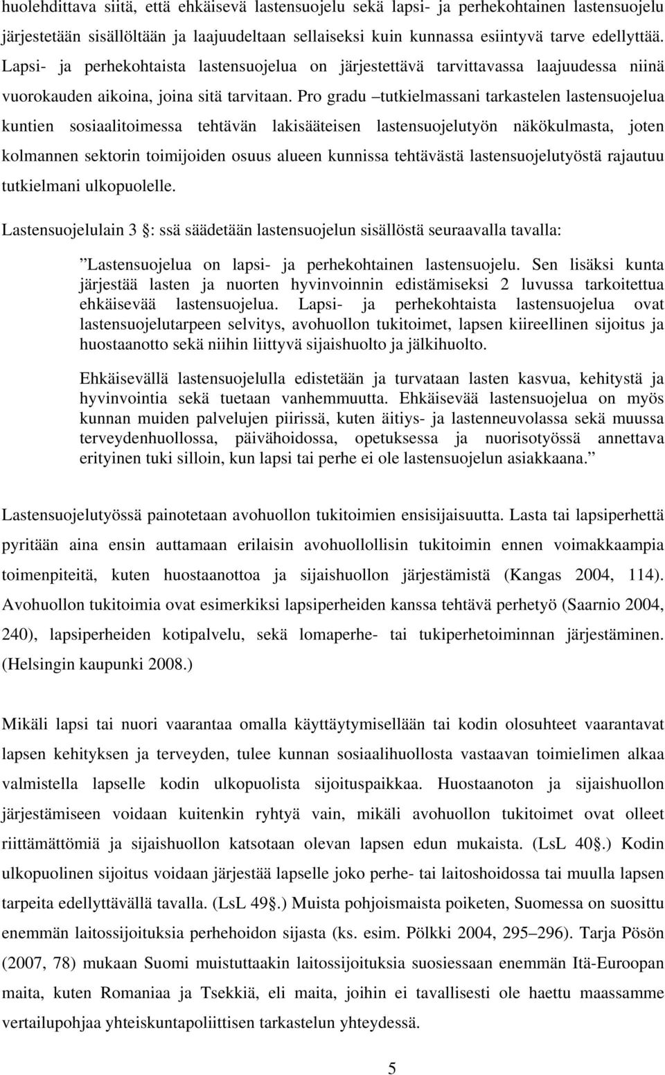 Pro gradu tutkielmassani tarkastelen lastensuojelua kuntien sosiaalitoimessa tehtävän lakisääteisen lastensuojelutyön näkökulmasta, joten kolmannen sektorin toimijoiden osuus alueen kunnissa