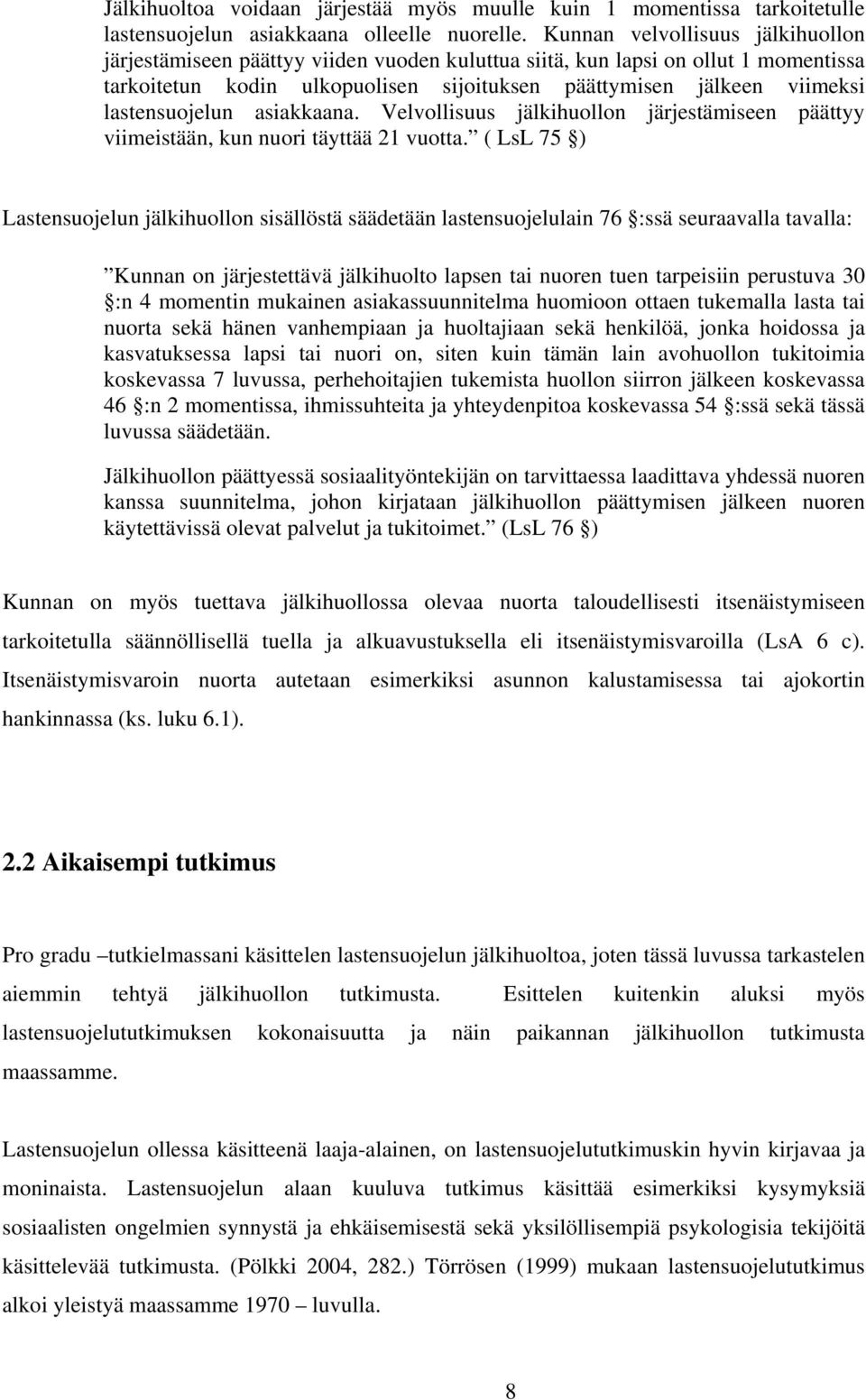 lastensuojelun asiakkaana. Velvollisuus jälkihuollon järjestämiseen päättyy viimeistään, kun nuori täyttää 21 vuotta.