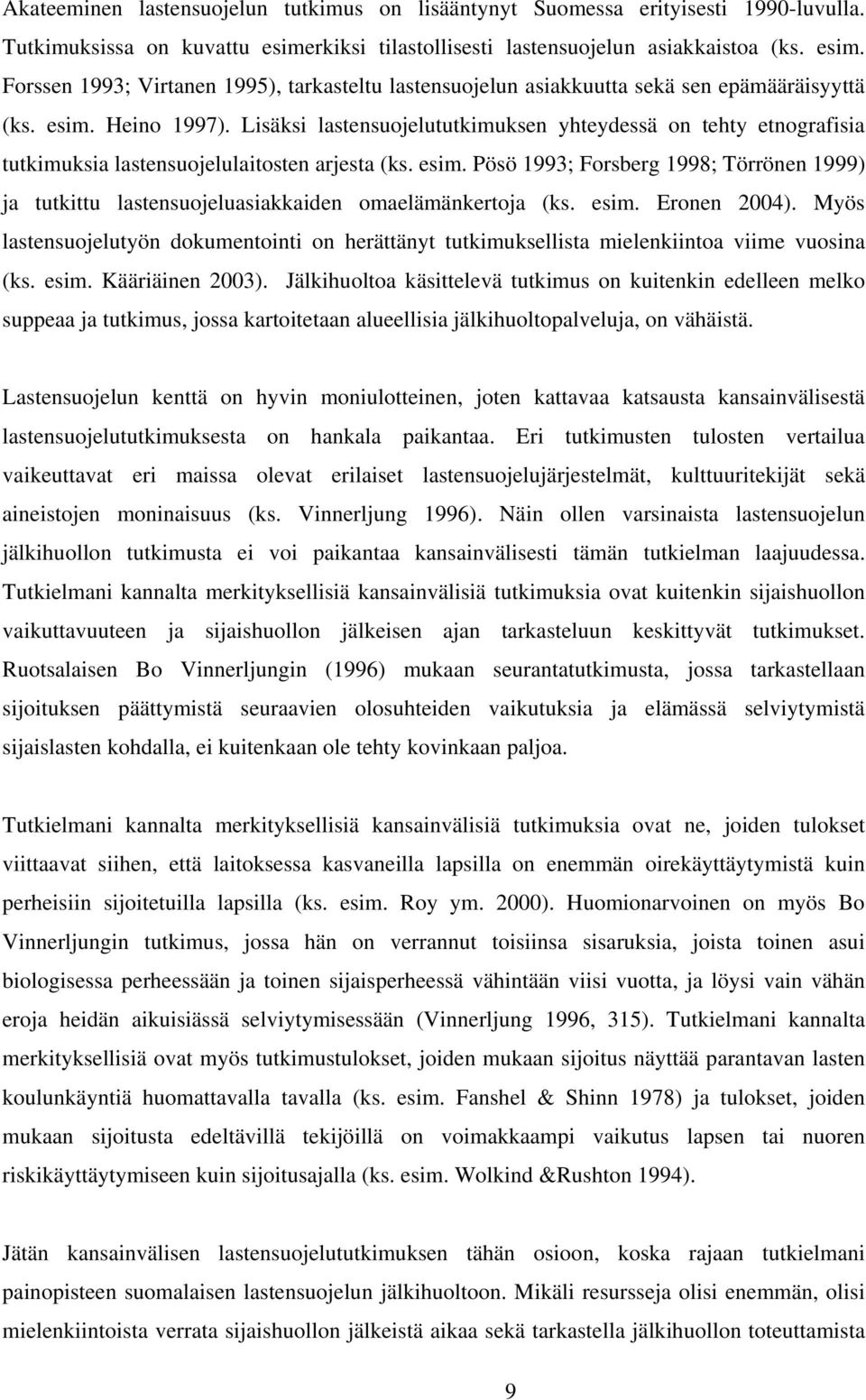 Lisäksi lastensuojelututkimuksen yhteydessä on tehty etnografisia tutkimuksia lastensuojelulaitosten arjesta (ks. esim.