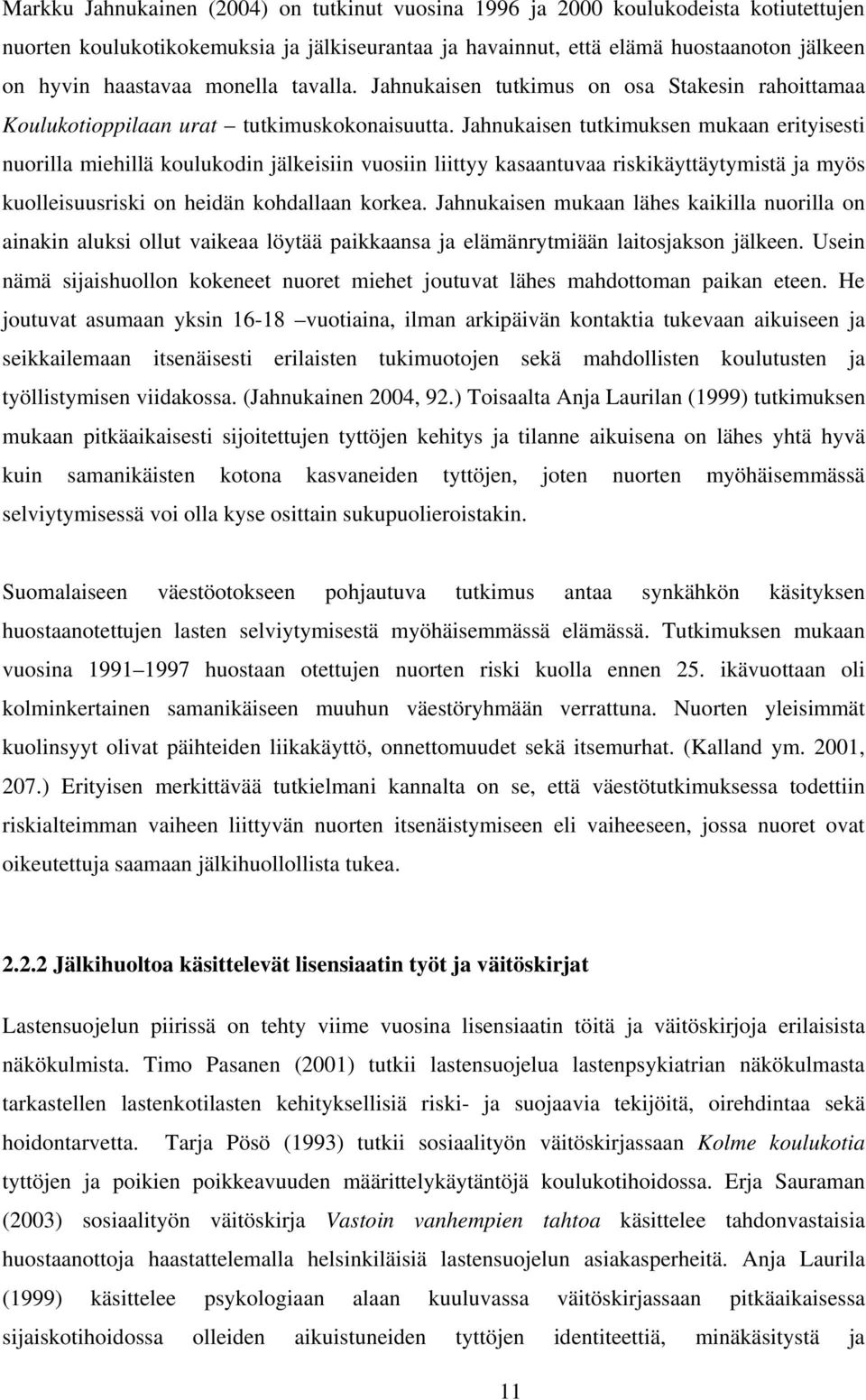 Jahnukaisen tutkimuksen mukaan erityisesti nuorilla miehillä koulukodin jälkeisiin vuosiin liittyy kasaantuvaa riskikäyttäytymistä ja myös kuolleisuusriski on heidän kohdallaan korkea.