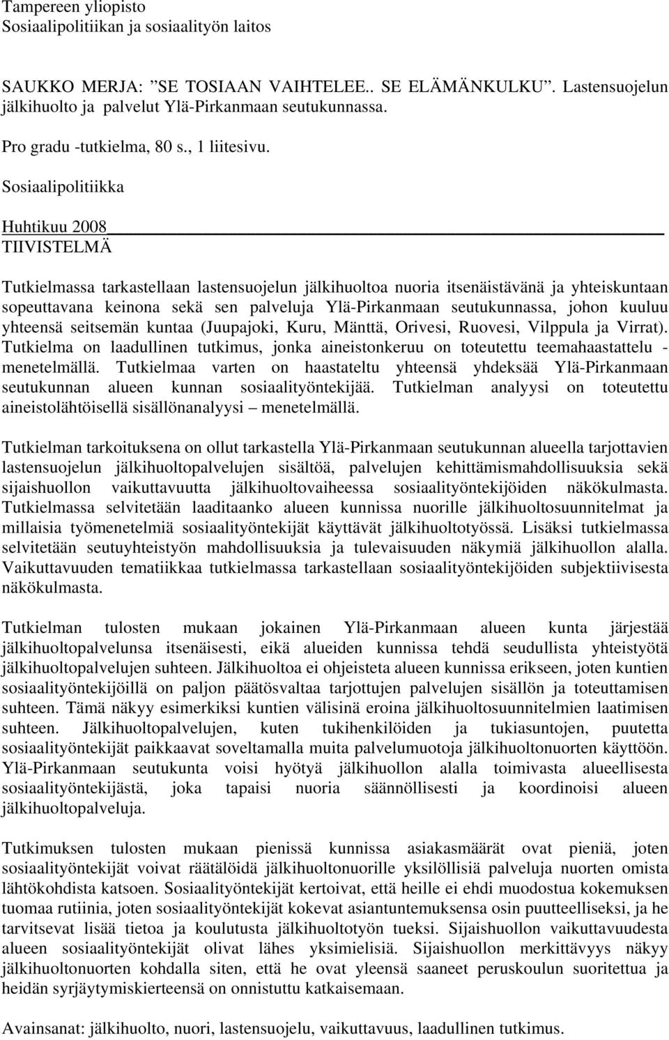 Sosiaalipolitiikka Huhtikuu 2008 TIIVISTELMÄ Tutkielmassa tarkastellaan lastensuojelun jälkihuoltoa nuoria itsenäistävänä ja yhteiskuntaan sopeuttavana keinona sekä sen palveluja Ylä-Pirkanmaan