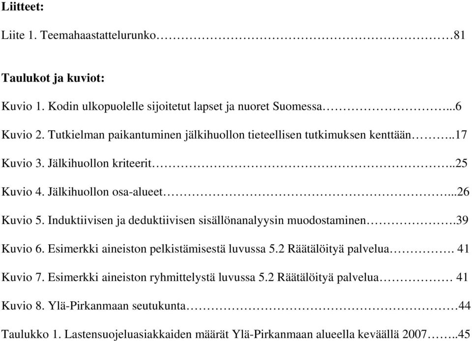 Induktiivisen ja deduktiivisen sisällönanalyysin muodostaminen.39 Kuvio 6. Esimerkki aineiston pelkistämisestä luvussa 5.2 Räätälöityä palvelua. 41 Kuvio 7.