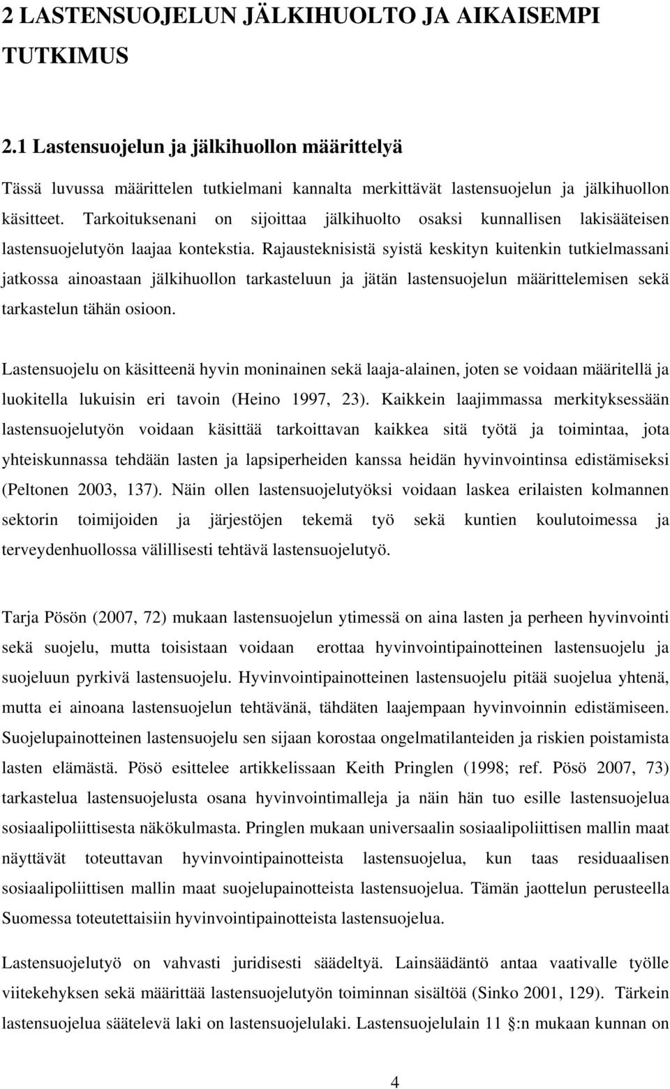 Rajausteknisistä syistä keskityn kuitenkin tutkielmassani jatkossa ainoastaan jälkihuollon tarkasteluun ja jätän lastensuojelun määrittelemisen sekä tarkastelun tähän osioon.