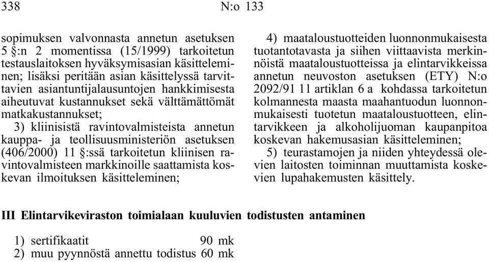 11 :ssä tarkoitetun kliinisen ravintovalmisteen markkinoille saattamista koskevan ilmoituksen käsitteleminen; 4) maataloustuotteiden luonnonmukaisesta tuotantotavasta ja siihen viittaavista