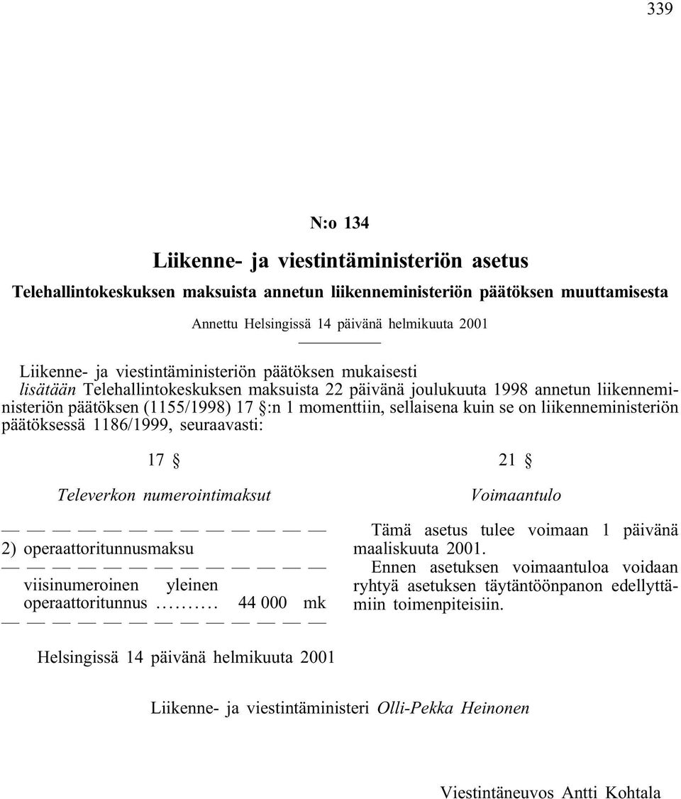 on liikenneministeriön päätöksessä 1186/1999, seuraavasti: 17 Televerkon numerointimaksut 2) operaattoritunnusmaksu viisinumeroinen yleinen operaattoritunnus.