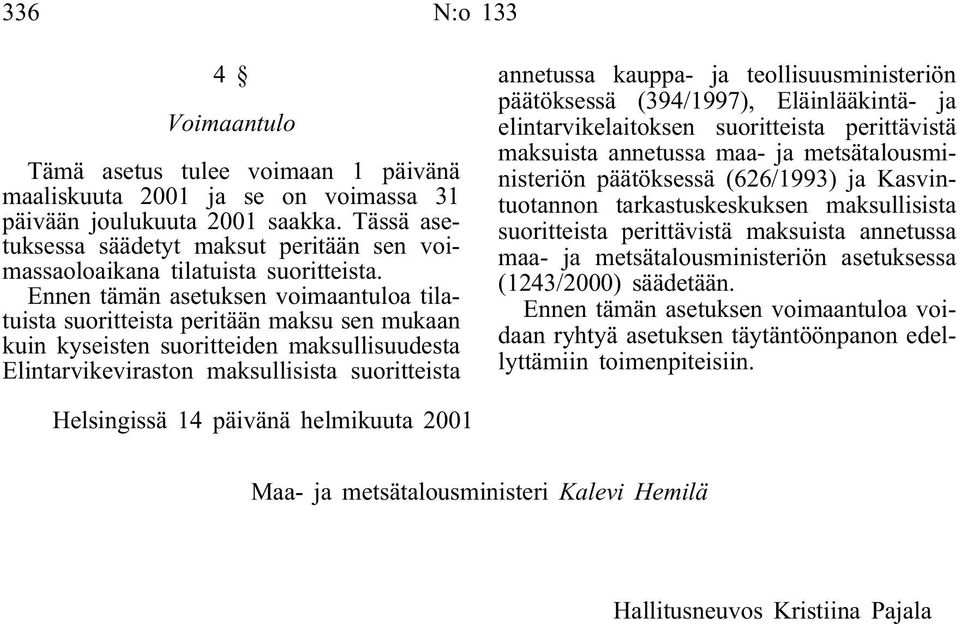 Ennen tämän asetuksen voimaantuloa tilatuista suoritteista peritään maksu sen mukaan kuin kyseisten suoritteiden maksullisuudesta Elintarvikeviraston maksullisista suoritteista annetussa kauppa- ja