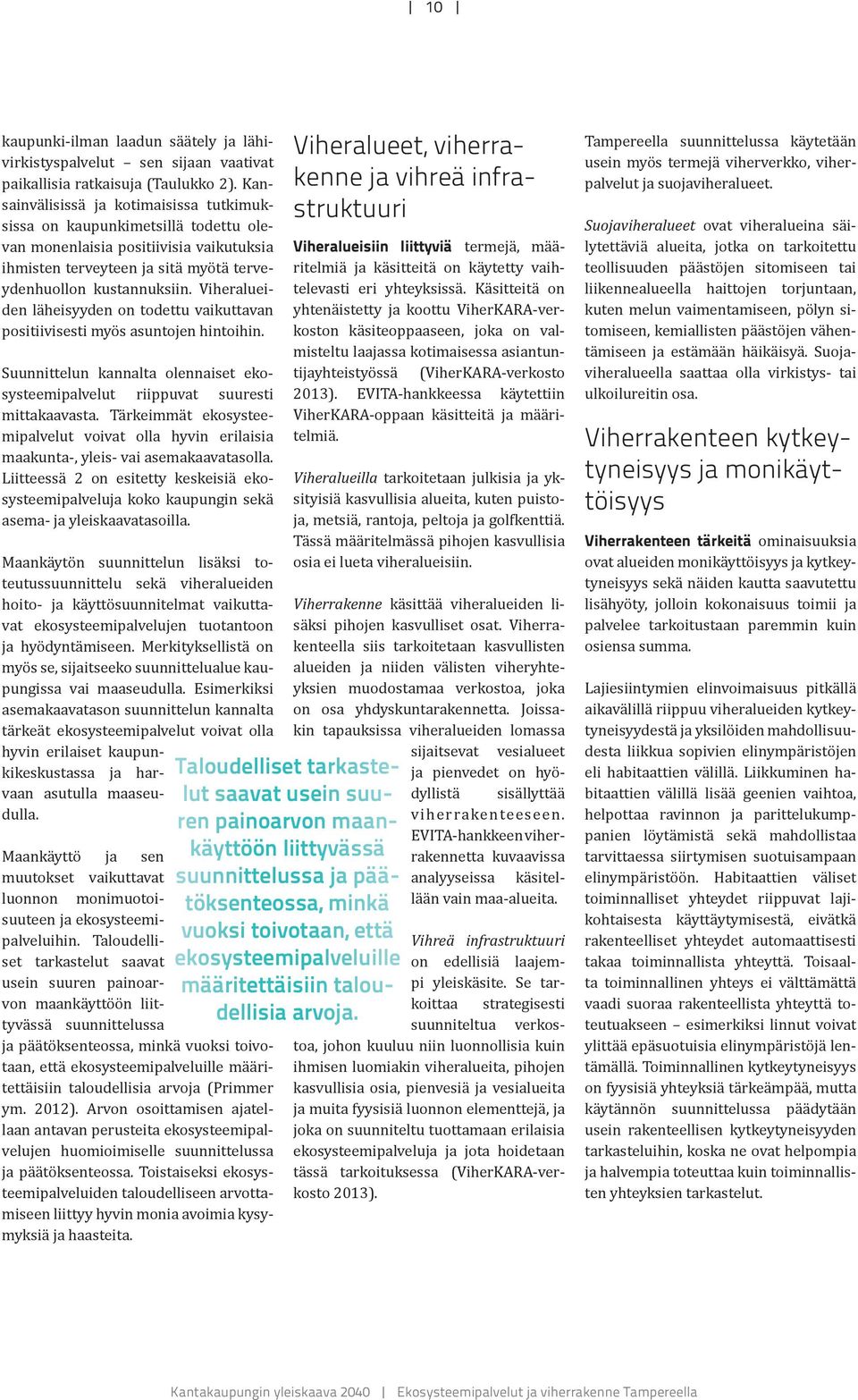 Viheralueiden läheisyyden on todettu vaikuttavan positiivisesti myös asuntojen hintoihin. Suunnittelun kannalta olennaiset ekosysteemipalvelut riippuvat suuresti mittakaavasta.