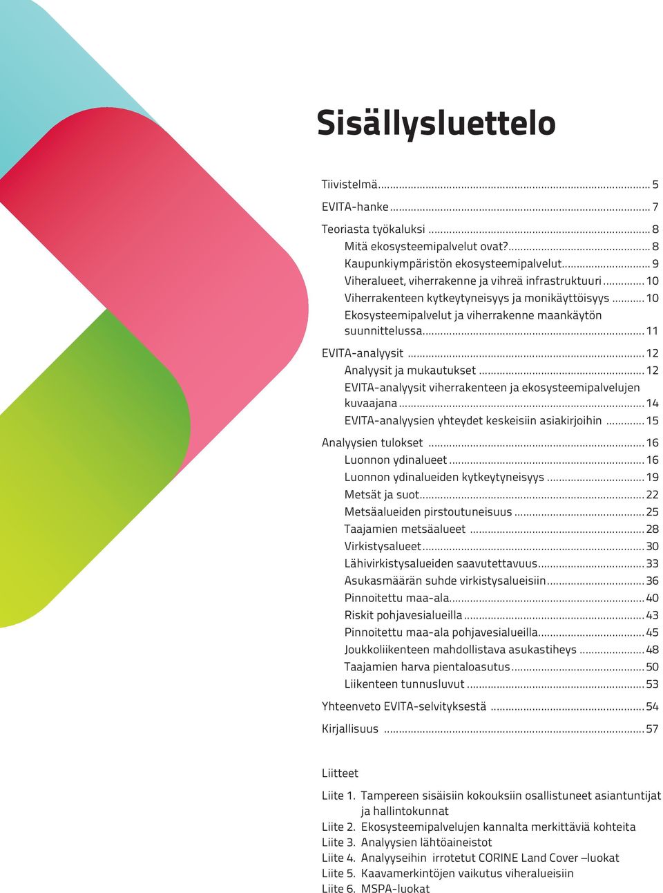 ..12 Analyysit ja mukautukset...12 EVITA-analyysit viherrakenteen ja ekosysteemipalvelujen kuvaajana...14 EVITA-analyysien yhteydet keskeisiin asiakirjoihin...15 Analyysien tulokset.