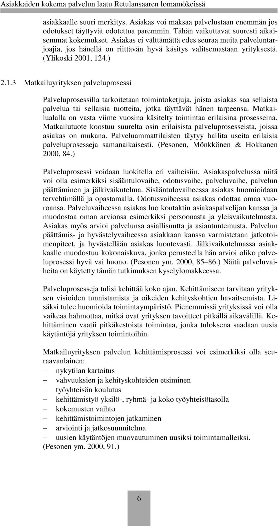 124.) 2.1.3 Matkailuyrityksen palveluprosessi Palveluprosessilla tarkoitetaan toimintoketjuja, joista asiakas saa sellaista palvelua tai sellaisia tuotteita, jotka täyttävät hänen tarpeensa.