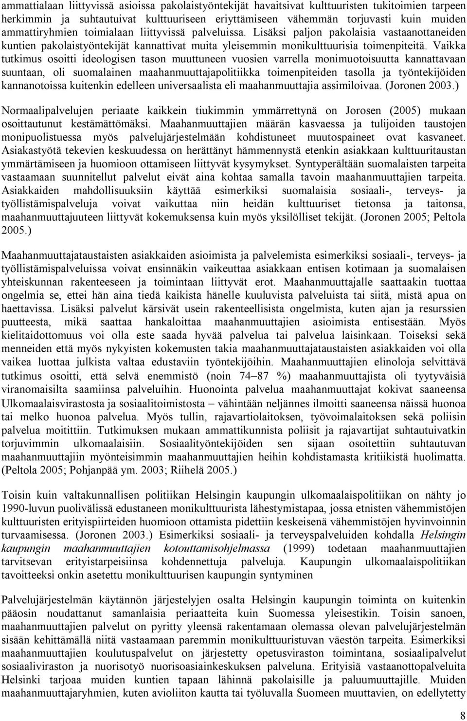 Vaikka tutkimus osoitti ideologisen tason muuttuneen vuosien varrella monimuotoisuutta kannattavaan suuntaan, oli suomalainen maahanmuuttajapolitiikka toimenpiteiden tasolla ja työntekijöiden