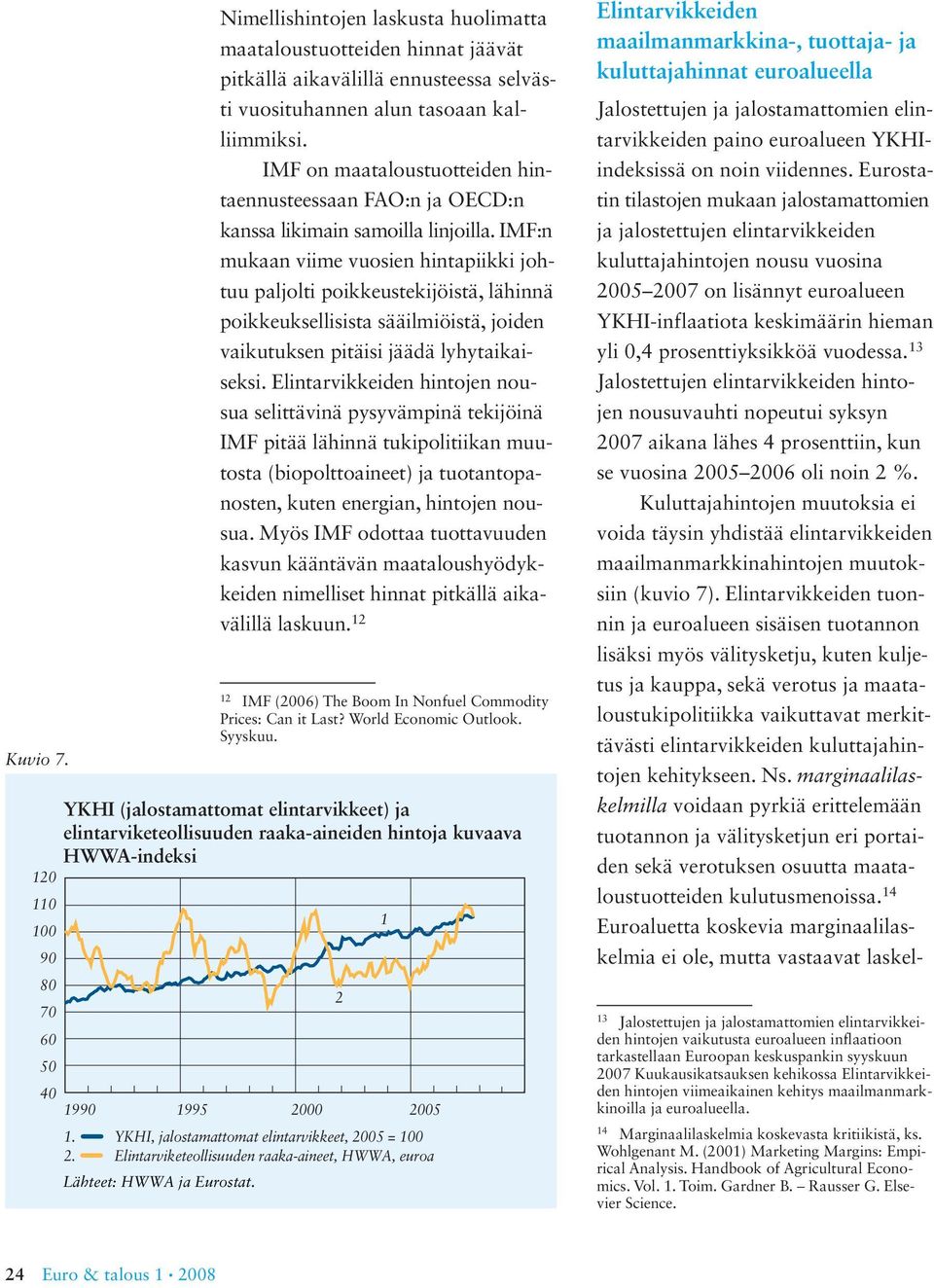 IMF:n mukaan viime vuosien hintapiikki johtuu paljolti poikkeustekijöistä, lähinnä poikkeuksellisista sääilmiöistä, joiden vaikutuksen pitäisi jäädä lyhytaikaiseksi.