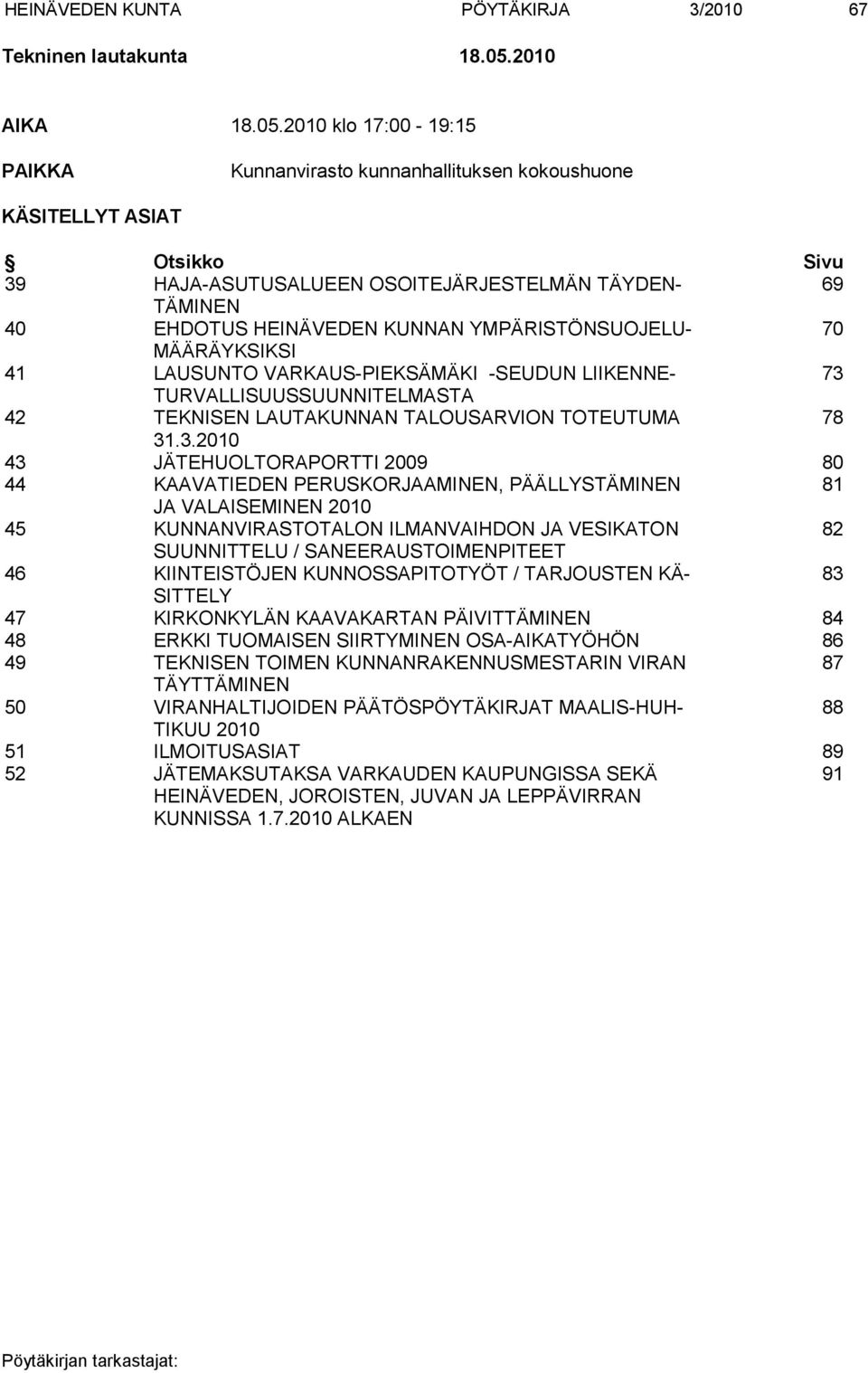 2010 klo 17:00-19:15 PAIKKA Kunnanvirasto kunnanhallituksen kokoushuone KÄSITELLYT ASIAT Otsikko Sivu 39 HAJA-ASUTUSALUEEN OSOITEJÄRJESTELMÄN TÄYDEN- 69 TÄMINEN 40 EHDOTUS HEINÄVEDEN KUNNAN
