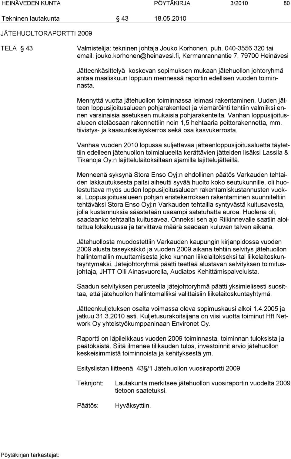 fi, Kermanrannantie 7, 79700 Heinävesi Jätteenkäsittelyä kos ke van so pi muk sen mu kaan jä te huol lon joh to ryh mä an taa maa lis kuun lop puun men nessä ra portin edel li sen vuo den toi