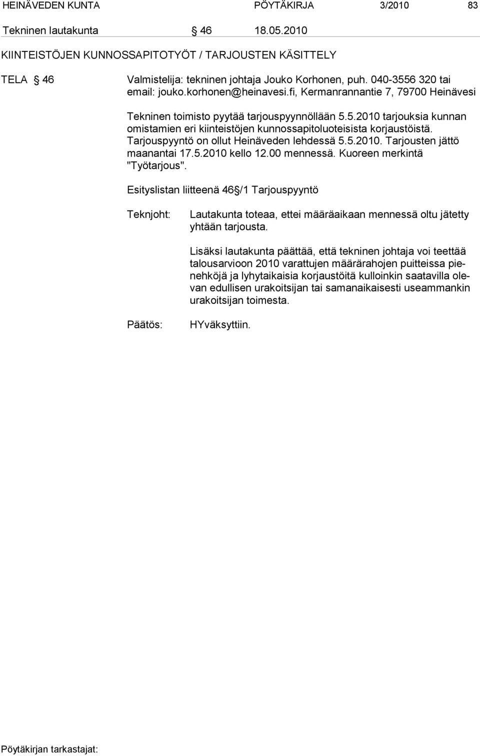 Tarjouspyyntö on ollut Heinäveden lehdessä 5.5.2010. Tarjousten jättö maanantai 17.5.2010 kello 12.00 mennessä. Kuoreen merkintä "Työtarjous".