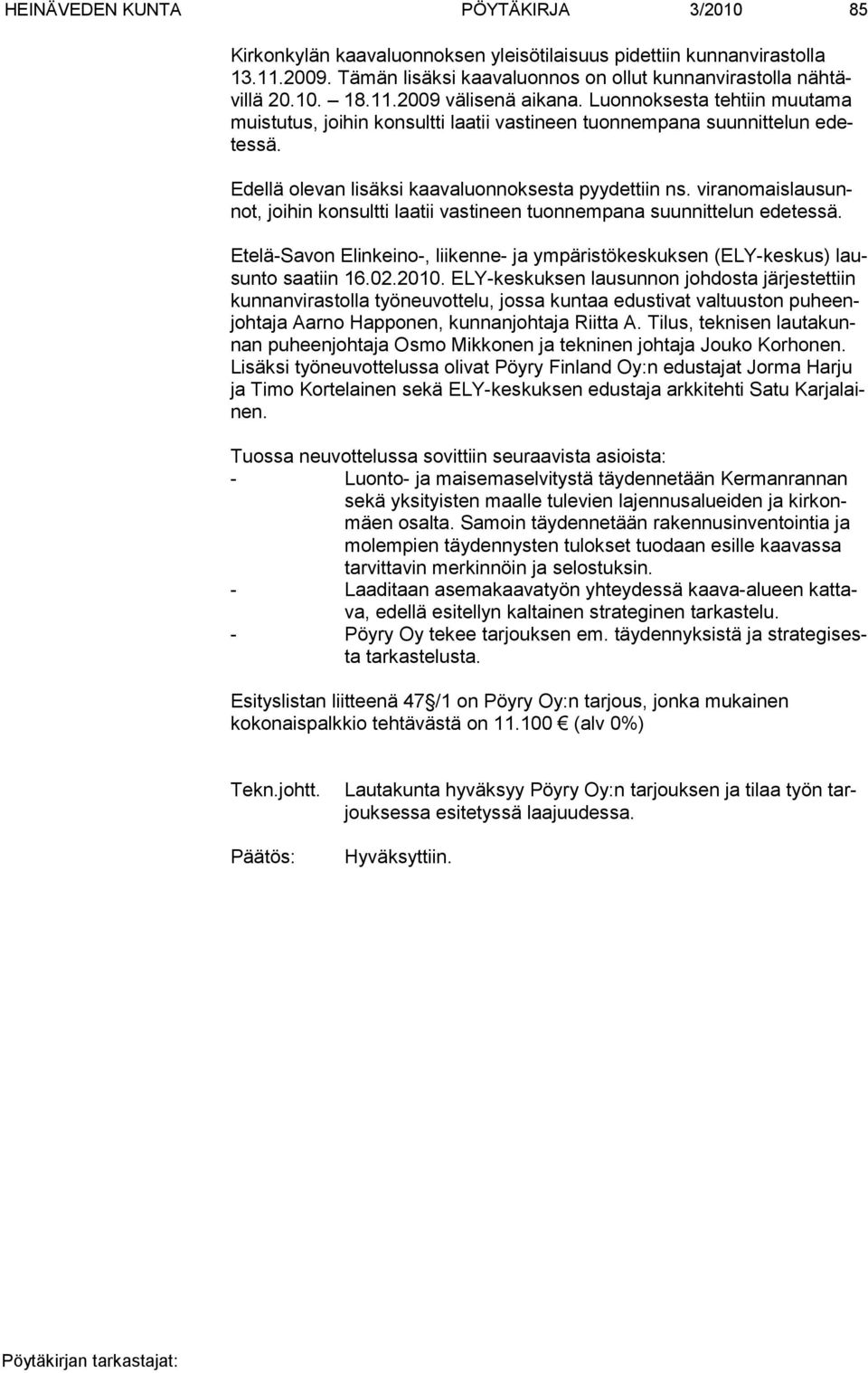 viranomaislausunnot, joihin konsultti laatii vastineen tuonnempana suunnittelun edetessä. Etelä-Savon Elinkeino-, liikenne- ja ympäristökeskuksen (ELY-keskus) lausunto saatiin 16.02.2010.