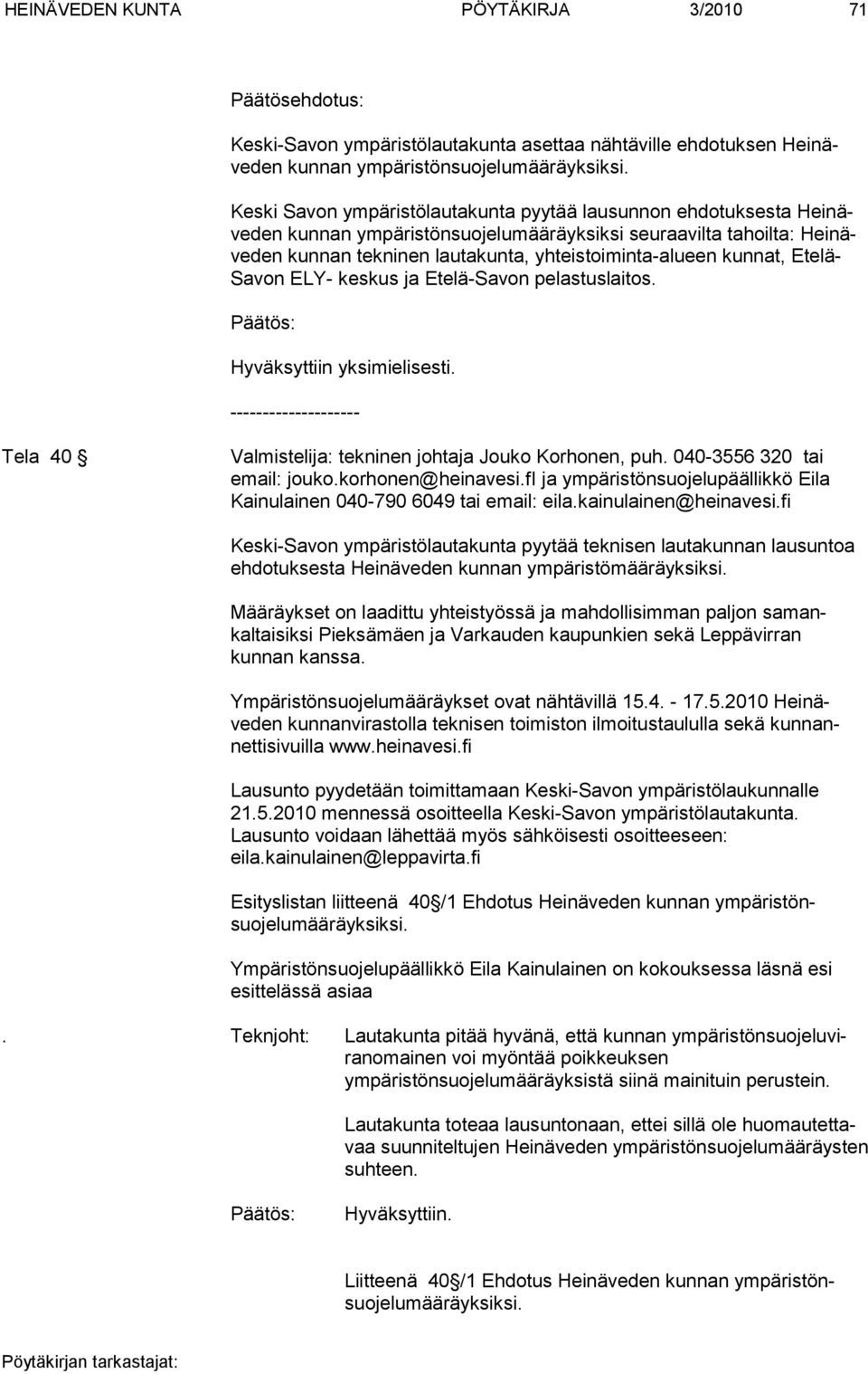 ta-alueen kunnat, Etelä- Savon ELY- keskus ja Ete lä-sa von pelastuslaitos. Hyväksyttiin yksimielisesti. -------------------- Tela 40 Valmistelija: tekninen johtaja Jouko Korhonen, puh.