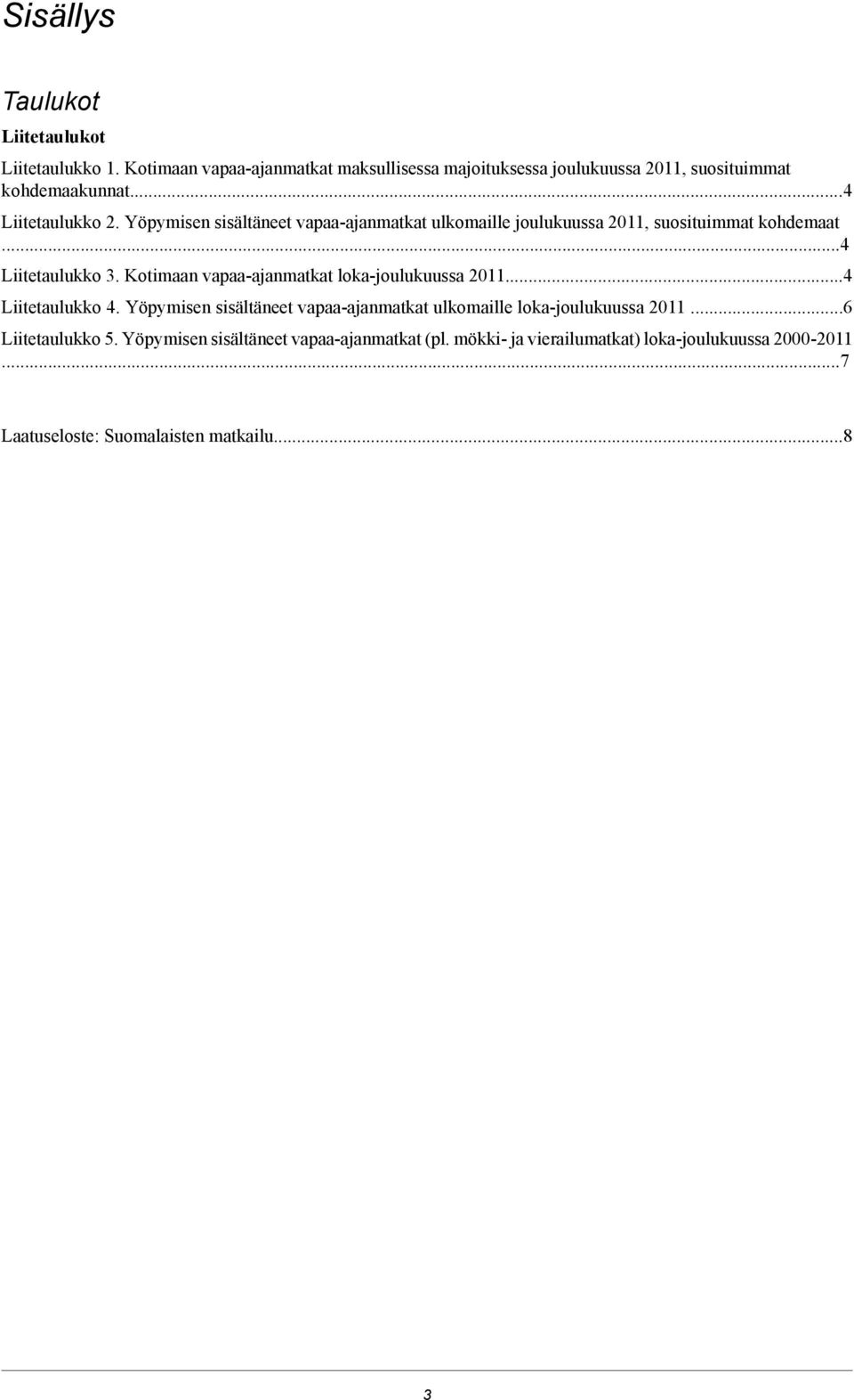 Yöpymisen sisältäneet vapaa-ajanmatkat ulkomaille joulukuussa 0, suosituimmat kohdemaat. Liitetaulukko.