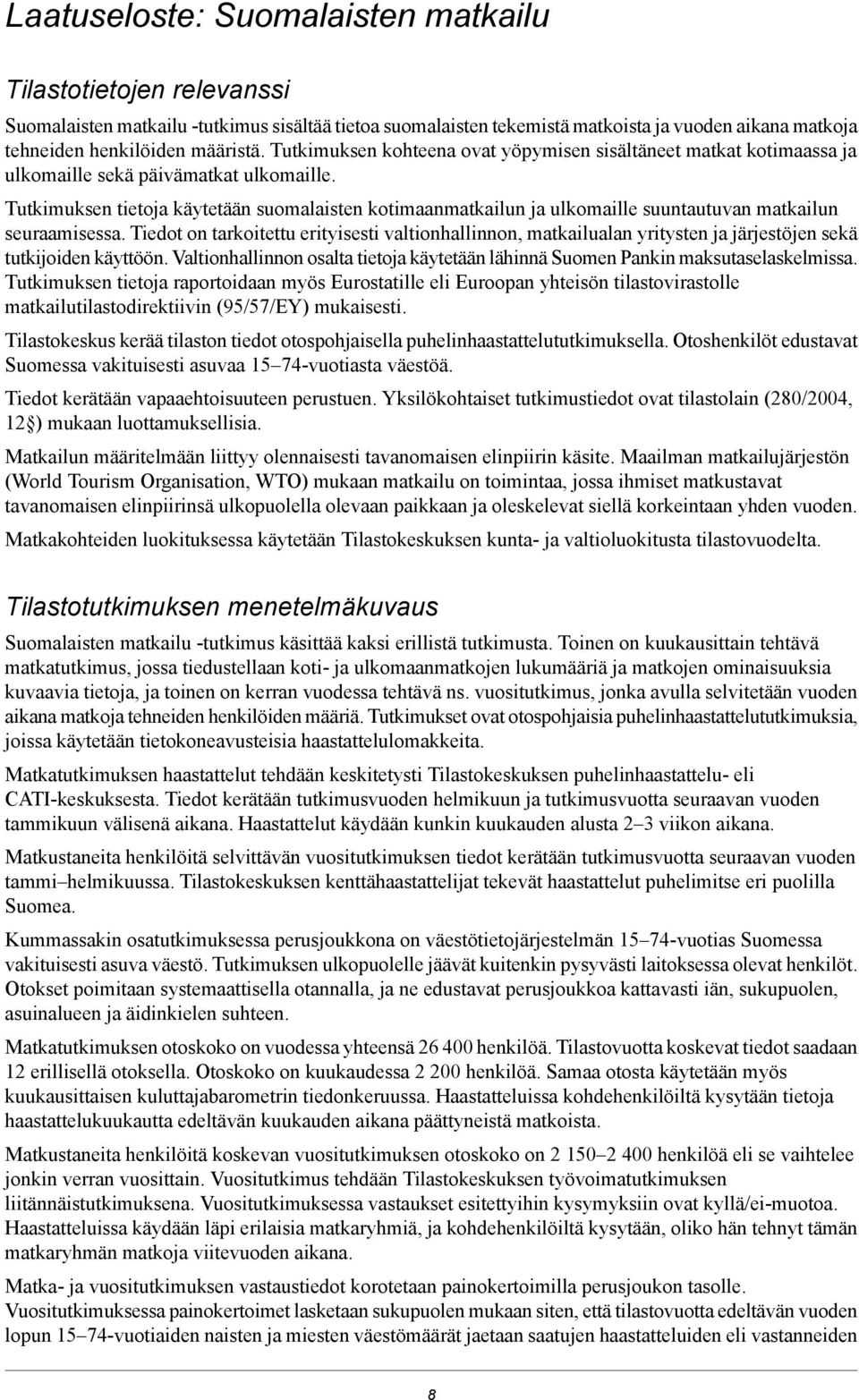 Tutkimuksen tietoja käytetään suomalaisten kotimaanmatkailun ja ulkomaille suuntautuvan matkailun seuraamisessa.