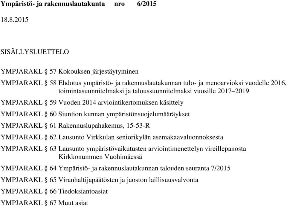 15-53-R YMPJARAKL 62 Lausunto Virkkulan seniorikylän asemakaavaluonnoksesta YMPJARAKL 63 Lausunto ympäristövaikutusten arviointimenettelyn vireillepanosta Kirkkonummen Vuohimäessä