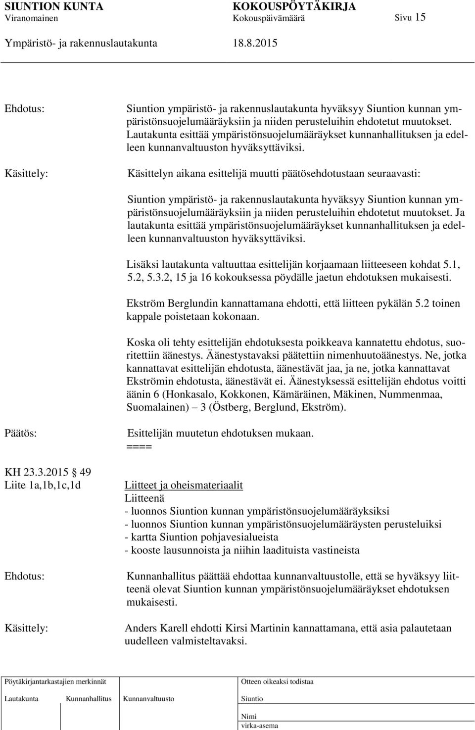 Käsittelyn aikana esittelijä muutti päätösehdotustaan seuraavasti: n ympäristö- ja rakennuslautakunta hyväksyy n kunnan ympäristönsuojelumääräyksiin ja niiden perusteluihin ehdotetut muutokset.