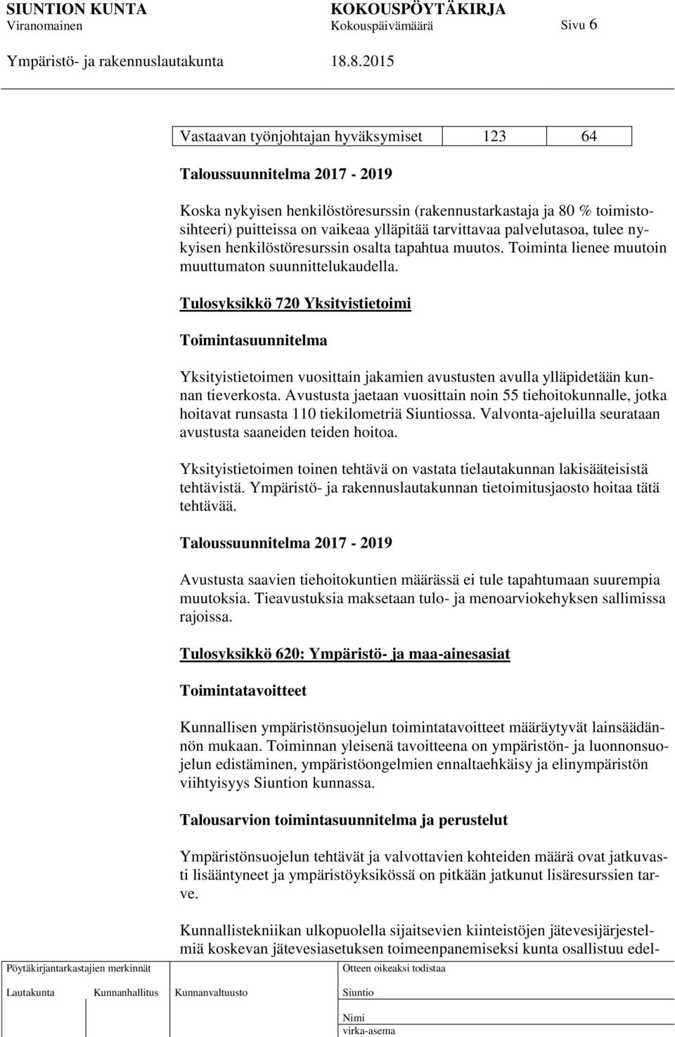 Tulosyksikkö 720 Yksityistietoimi Toimintasuunnitelma Yksityistietoimen vuosittain jakamien avustusten avulla ylläpidetään kunnan tieverkosta.