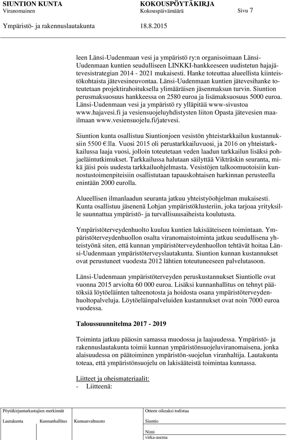 n perusmaksuosuus hankkeessa on 2580 euroa ja lisämaksuosuus 5000 euroa. Länsi-Uudenmaan vesi ja ympäristö ry ylläpitää www-sivustoa www.hajavesi.