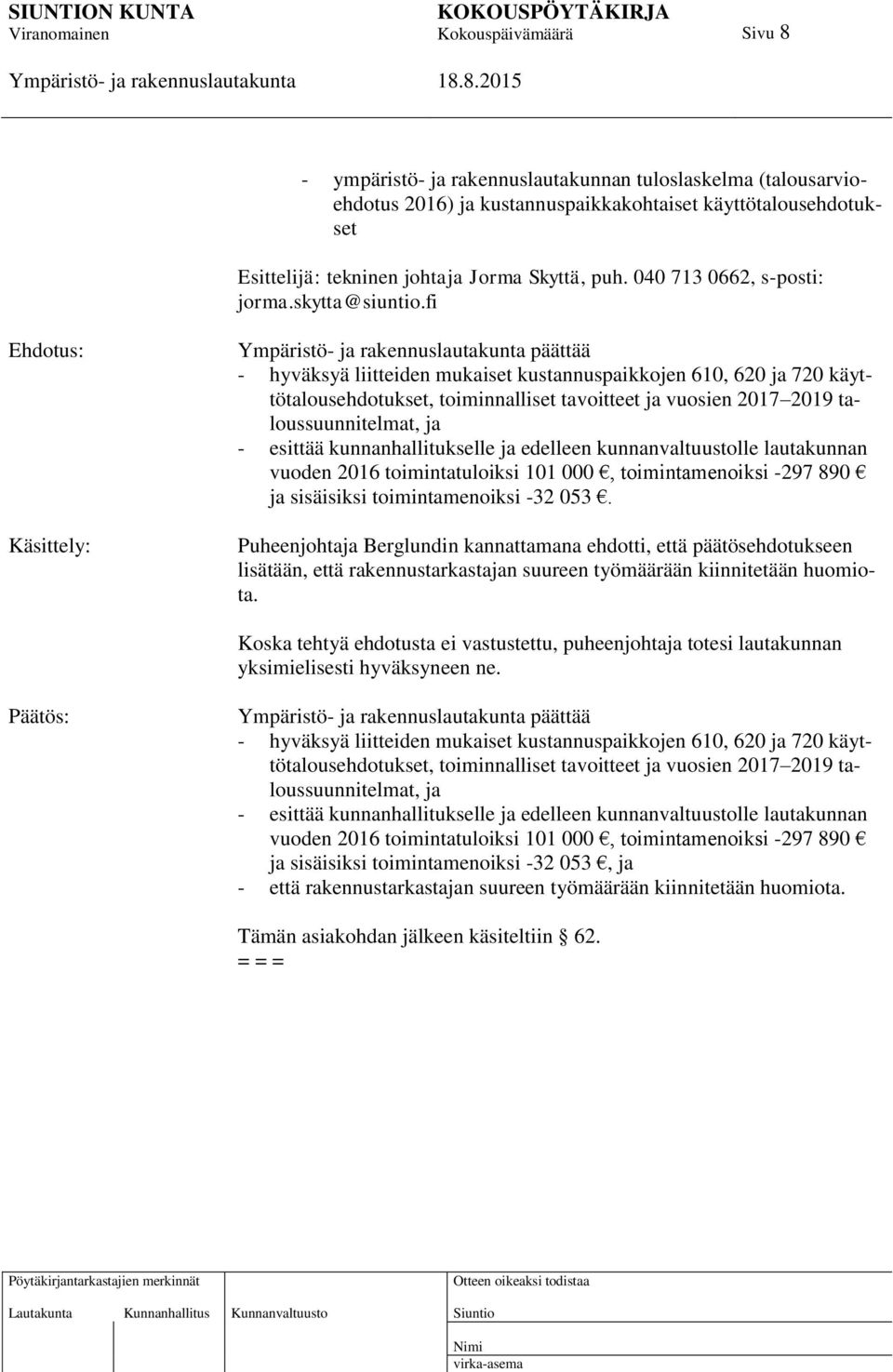 fi Ehdotus: Käsittely: päättää - hyväksyä liitteiden mukaiset kustannuspaikkojen 610, 620 ja 720 käyttötalousehdotukset, toiminnalliset tavoitteet ja vuosien 2017 2019 taloussuunnitelmat, ja -