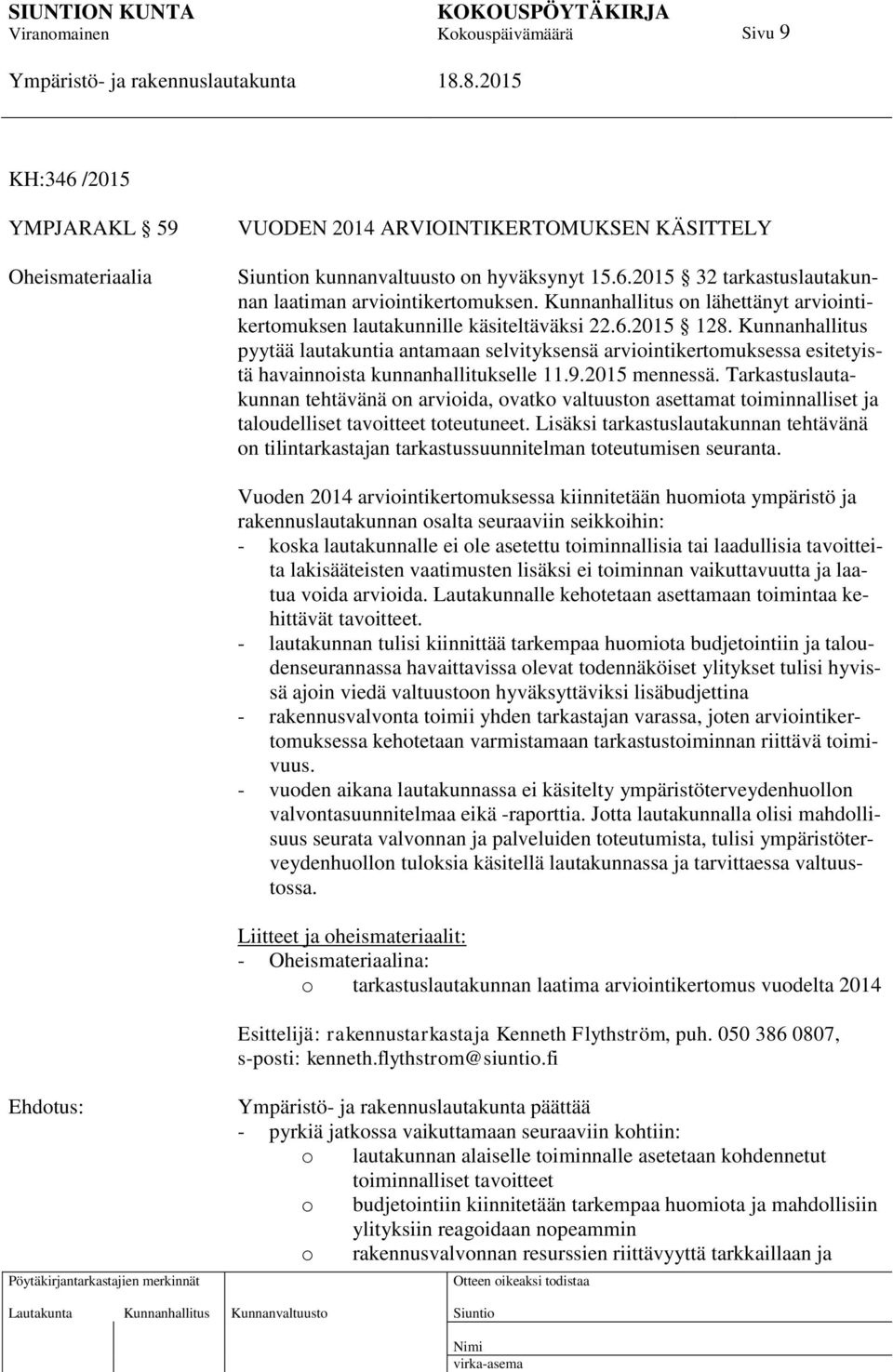 Kunnanhallitus pyytää lautakuntia antamaan selvityksensä arviointikertomuksessa esitetyistä havainnoista kunnanhallitukselle 11.9.2015 mennessä.
