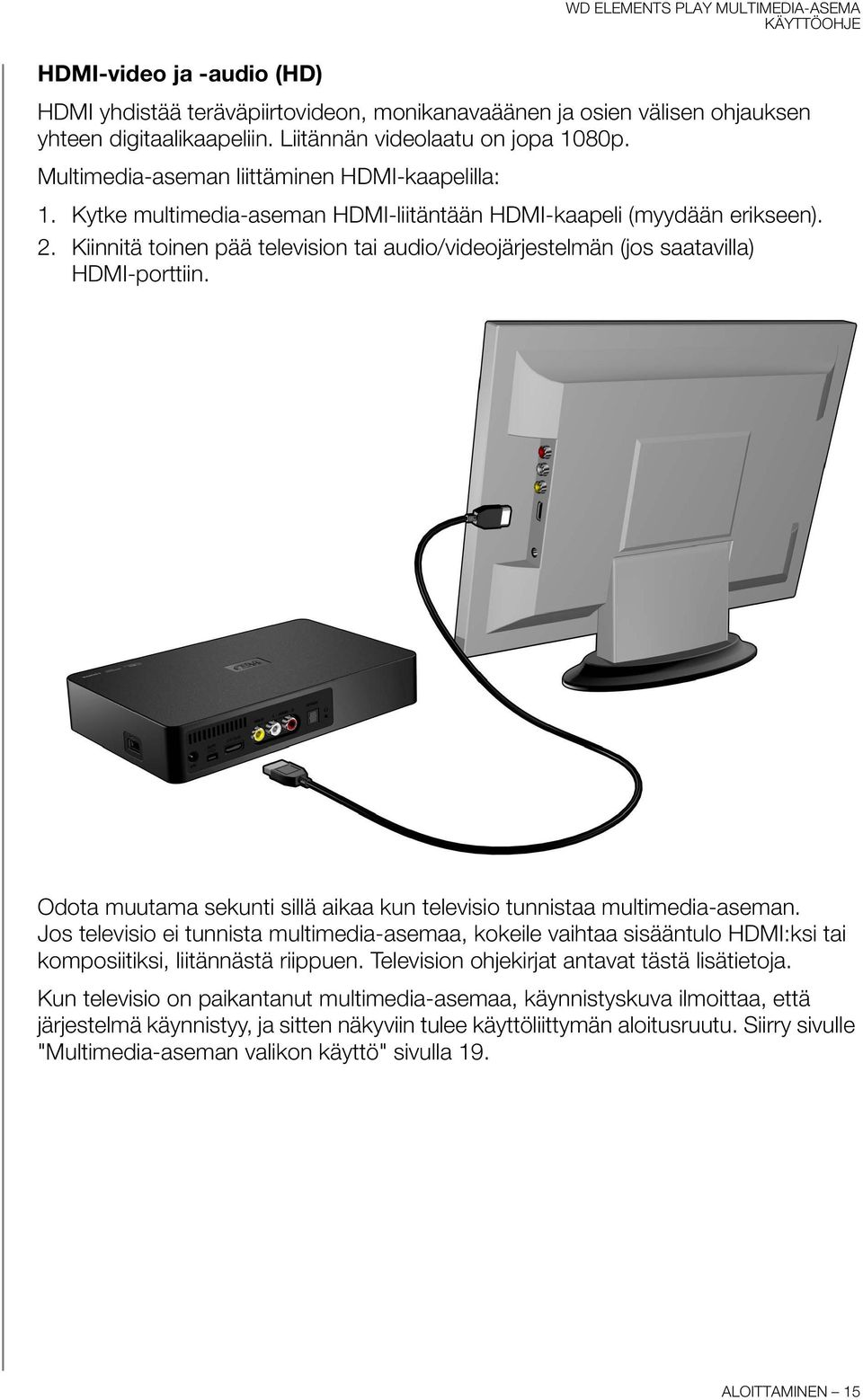 Kiinnitä toinen pää television tai audio/videojärjestelmän (jos saatavilla) HDMI-porttiin. Odota muutama sekunti sillä aikaa kun televisio tunnistaa multimedia-aseman.