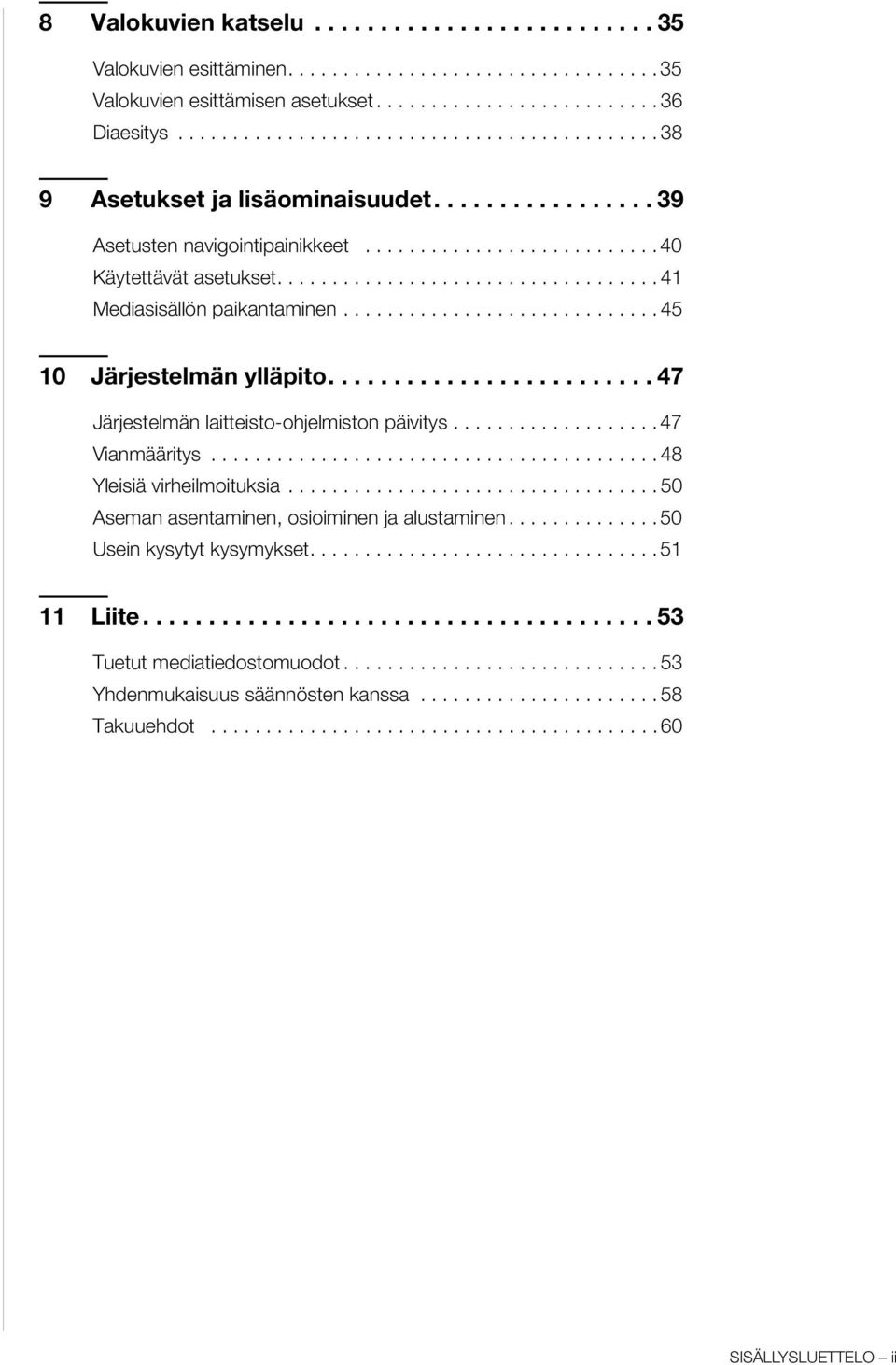 .................................. 41 Mediasisällön paikantaminen............................. 45 10 Järjestelmän ylläpito......................... 47 Järjestelmän laitteisto-ohjelmiston päivitys.