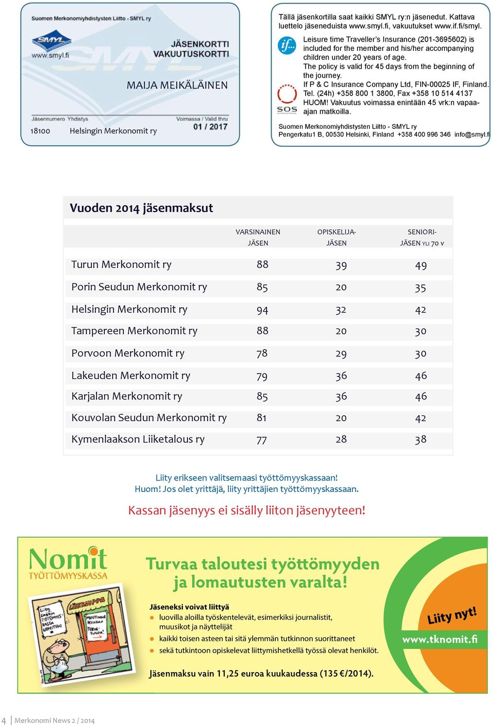 If P & C Insurance Company Ltd, FIN-00025 IF, Finland. Tel. (24h) +358 800 1 3800, Fax +358 10 514 4137 HUOM! Vakuutus voimassa enintään 45 vrk:n vapaaajan matkoilla.