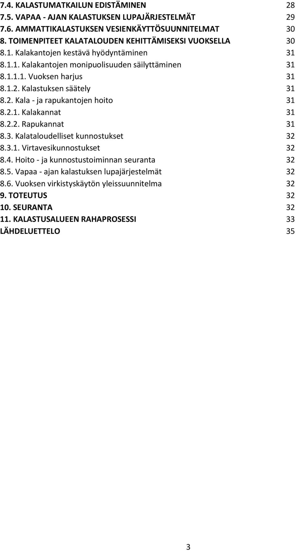 Kalastuksen säätely 31 8.2. Kala - ja rapukantojen hoito 31 8.2.1. Kalakannat 31 8.2.2. Rapukannat 31 8.3. Kalataloudelliset kunnostukset 32 8.3.1. Virtavesikunnostukset 32 8.4.