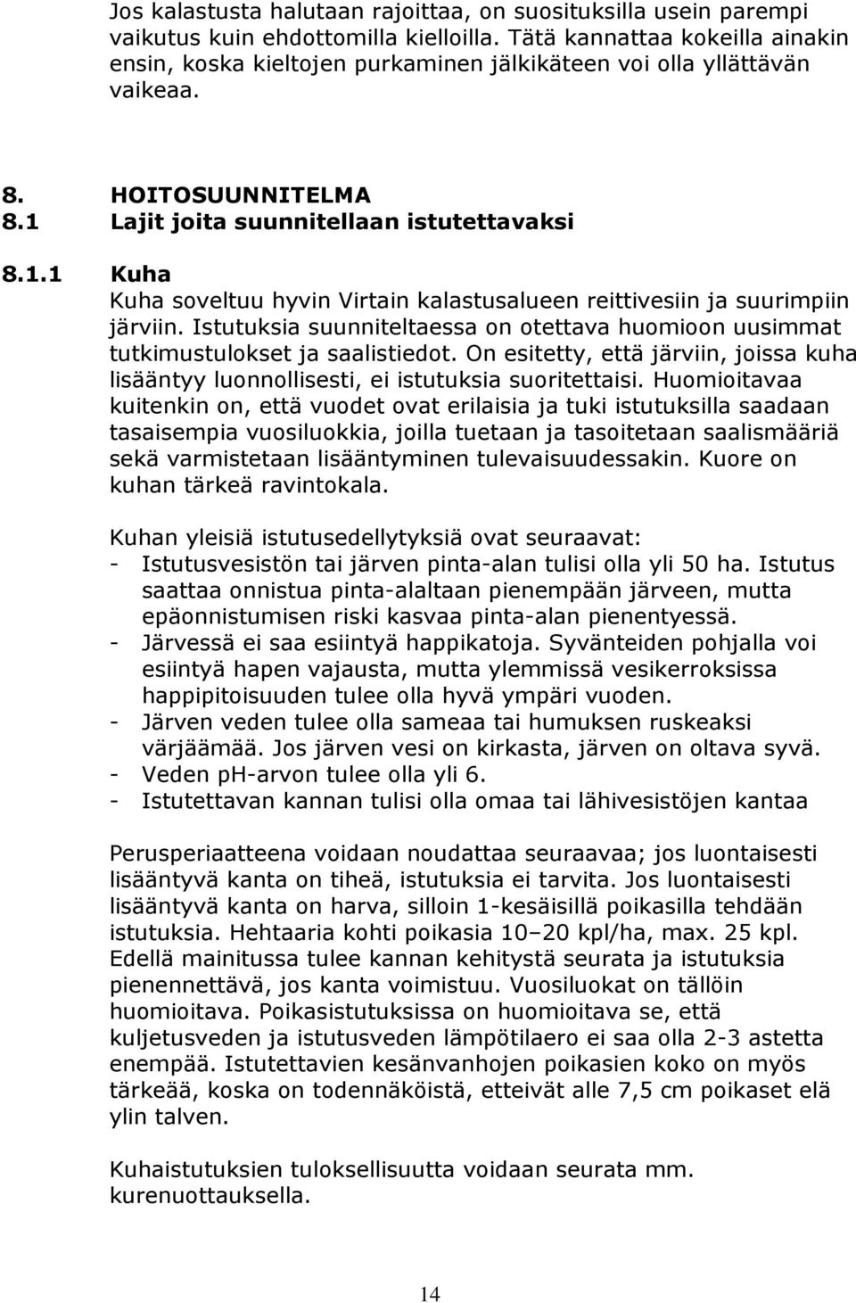 Lajit joita suunnitellaan istutettavaksi 8.1.1 Kuha Kuha soveltuu hyvin Virtain kalastusalueen reittivesiin ja suurimpiin järviin.