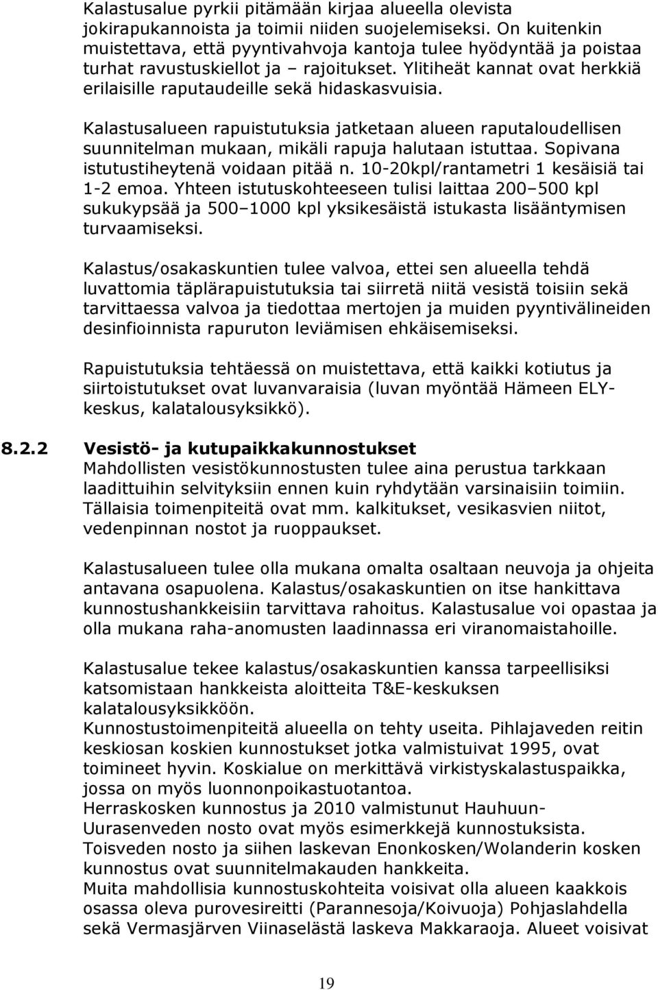 Kalastusalueen rapuistutuksia jatketaan alueen raputaloudellisen suunnitelman mukaan, mikäli rapuja halutaan istuttaa. Sopivana istutustiheytenä voidaan pitää n.