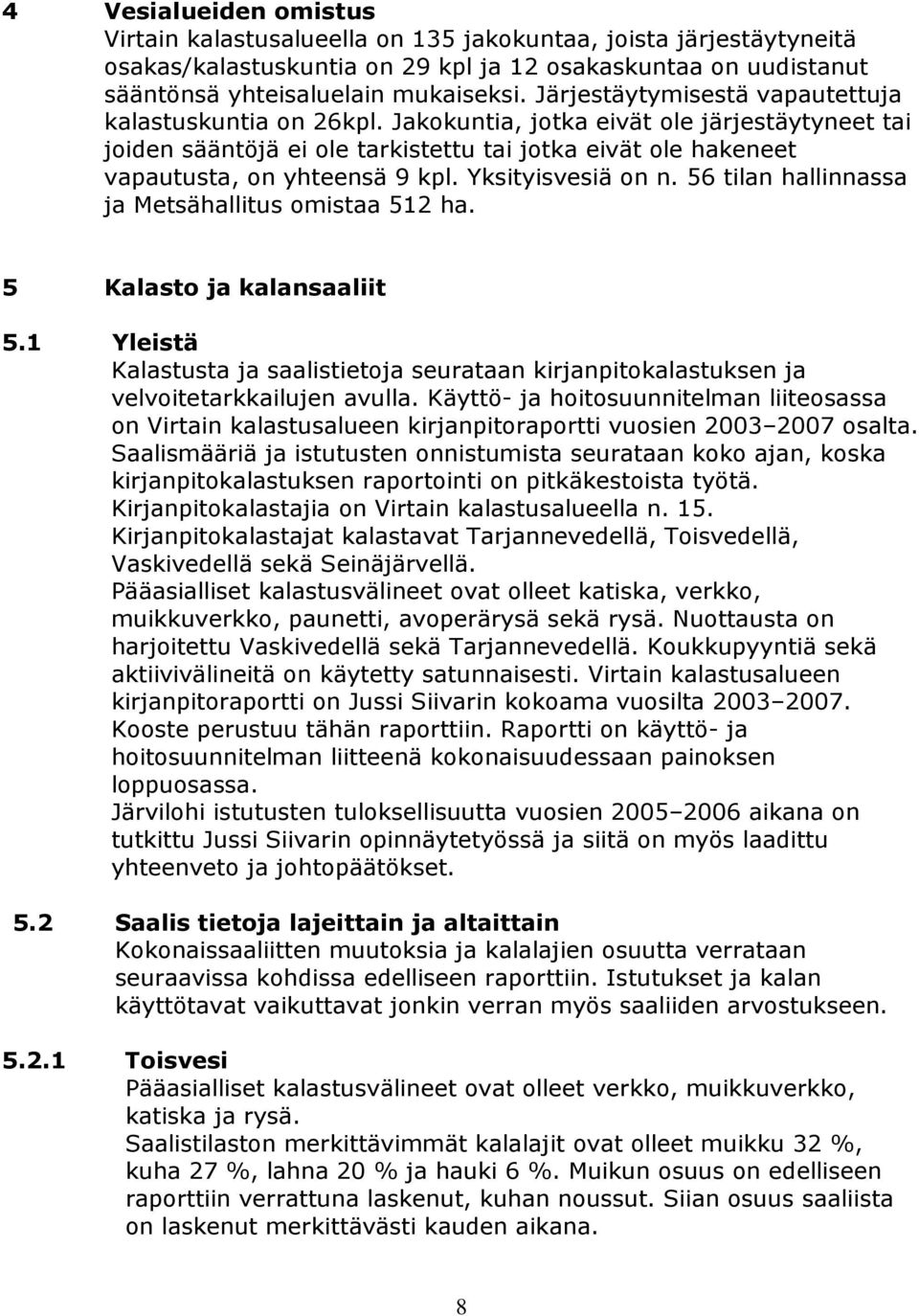 Yksityisvesiä on n. 56 tilan hallinnassa ja Metsähallitus omistaa 512 ha. 5 Kalasto ja kalansaaliit 5.