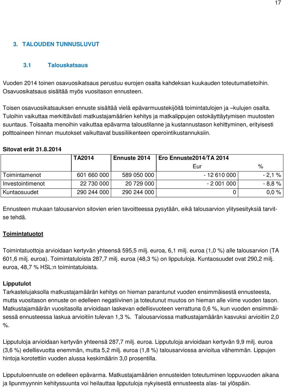 Tuloihin vaikuttaa merkittävästi matkustajamäärien kehitys ja matkalippujen ostokäyttäytymisen muutosten suuntaus.