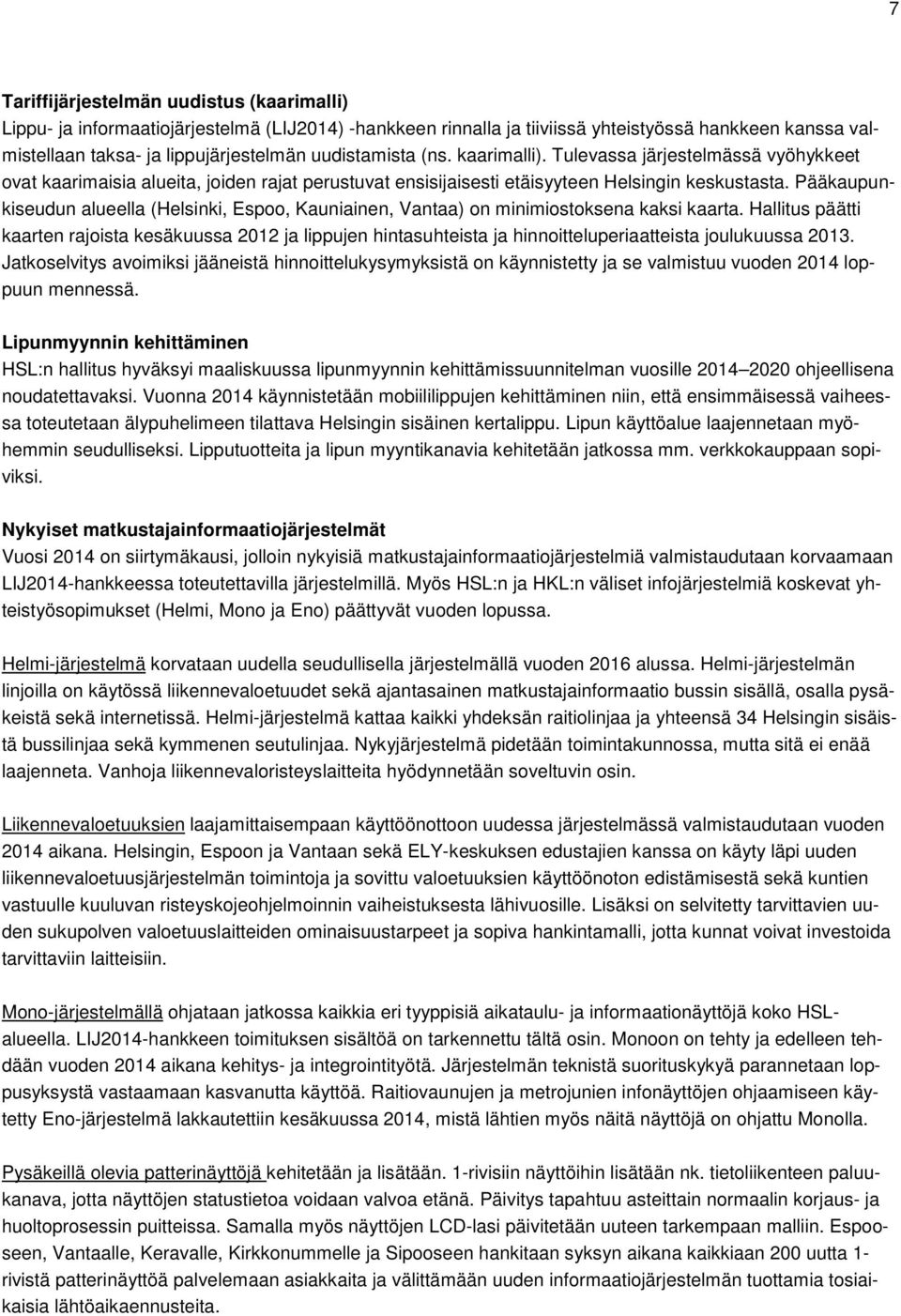 Pääkaupunkiseudun alueella (Helsinki, Espoo, Kauniainen, Vantaa) on minimiostoksena kaksi kaarta.