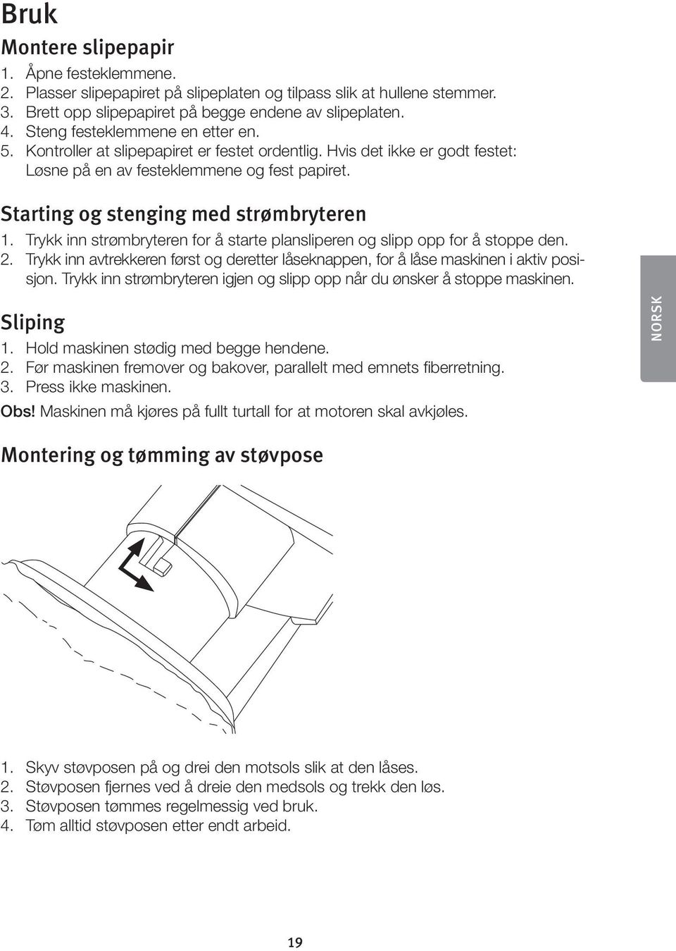 Starting og stenging med strømbryteren 1. Trykk inn strømbryteren for å starte plansliperen og slipp opp for å stoppe den. 2.