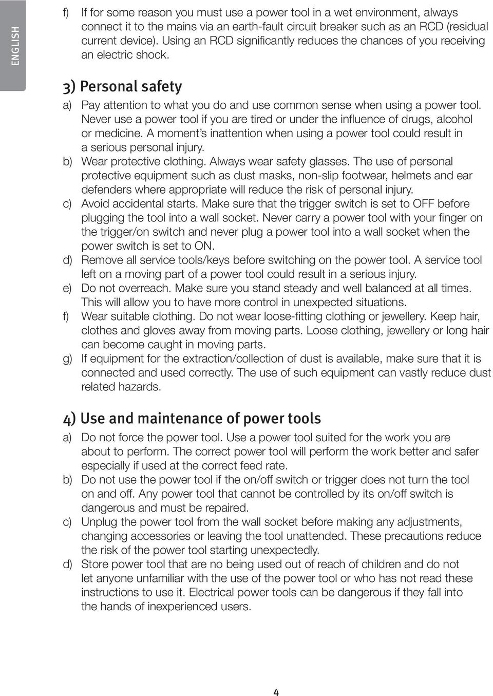 Never use a power tool if you are tired or under the influence of drugs, alcohol or medicine. A moment s inattention when using a power tool could result in a serious personal injury.