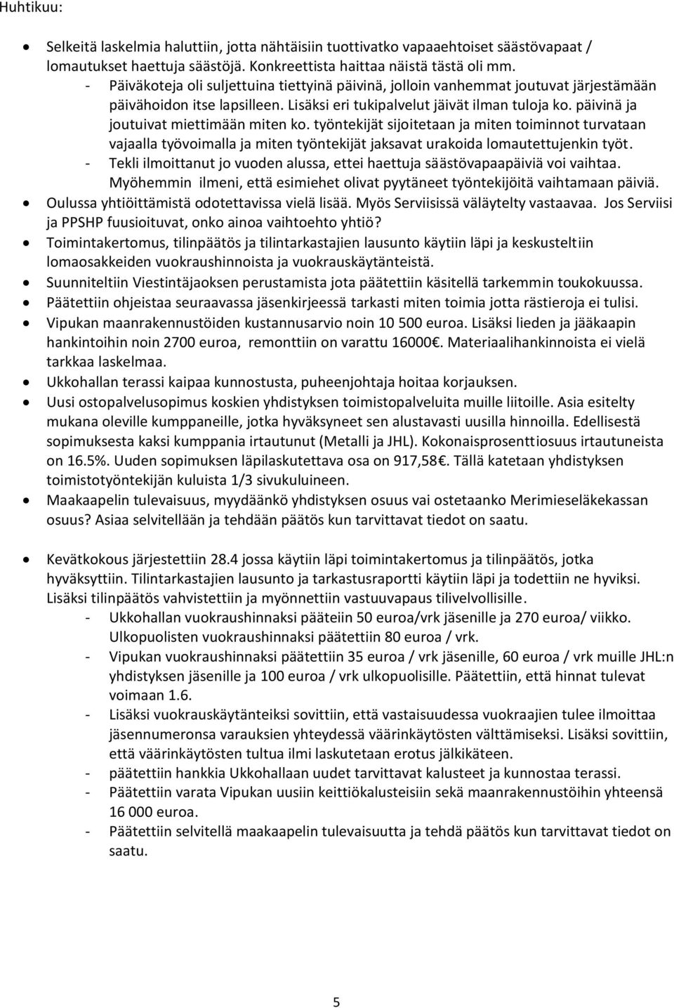 päivinä ja joutuivat miettimään miten ko. työntekijät sijoitetaan ja miten toiminnot turvataan vajaalla työvoimalla ja miten työntekijät jaksavat urakoida lomautettujenkin työt.