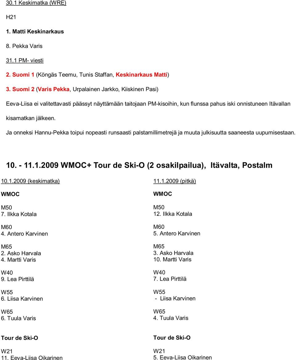 Ja onneksi Hannu-Pekka toipui nopeasti runsaasti palstamillimetrejä ja muuta julkisuutta saaneesta uupumisestaan. 10. - 11.1.2009 WMOC+ Tour de Ski-O (2 osakilpailua), Itävalta, Postalm 10.1.2009 (keskimatka) WMOC M50 7.