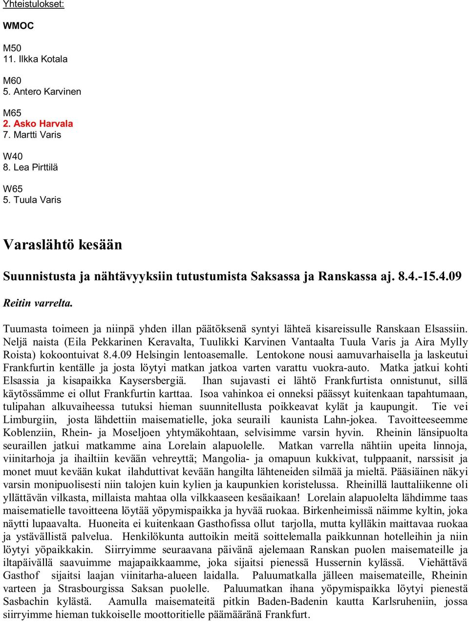 Tuumasta toimeen ja niinpä yhden illan päätöksenä syntyi lähteä kisareissulle Ranskaan Elsassiin.