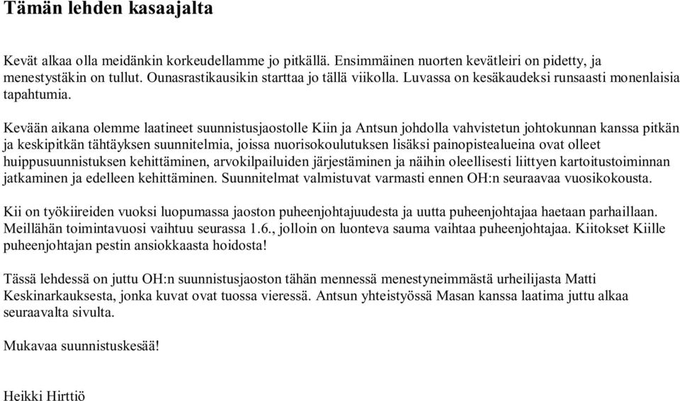 Kevään aikana olemme laatineet suunnistusjaostolle Kiin ja Antsun johdolla vahvistetun johtokunnan kanssa pitkän ja keskipitkän tähtäyksen suunnitelmia, joissa nuorisokoulutuksen lisäksi