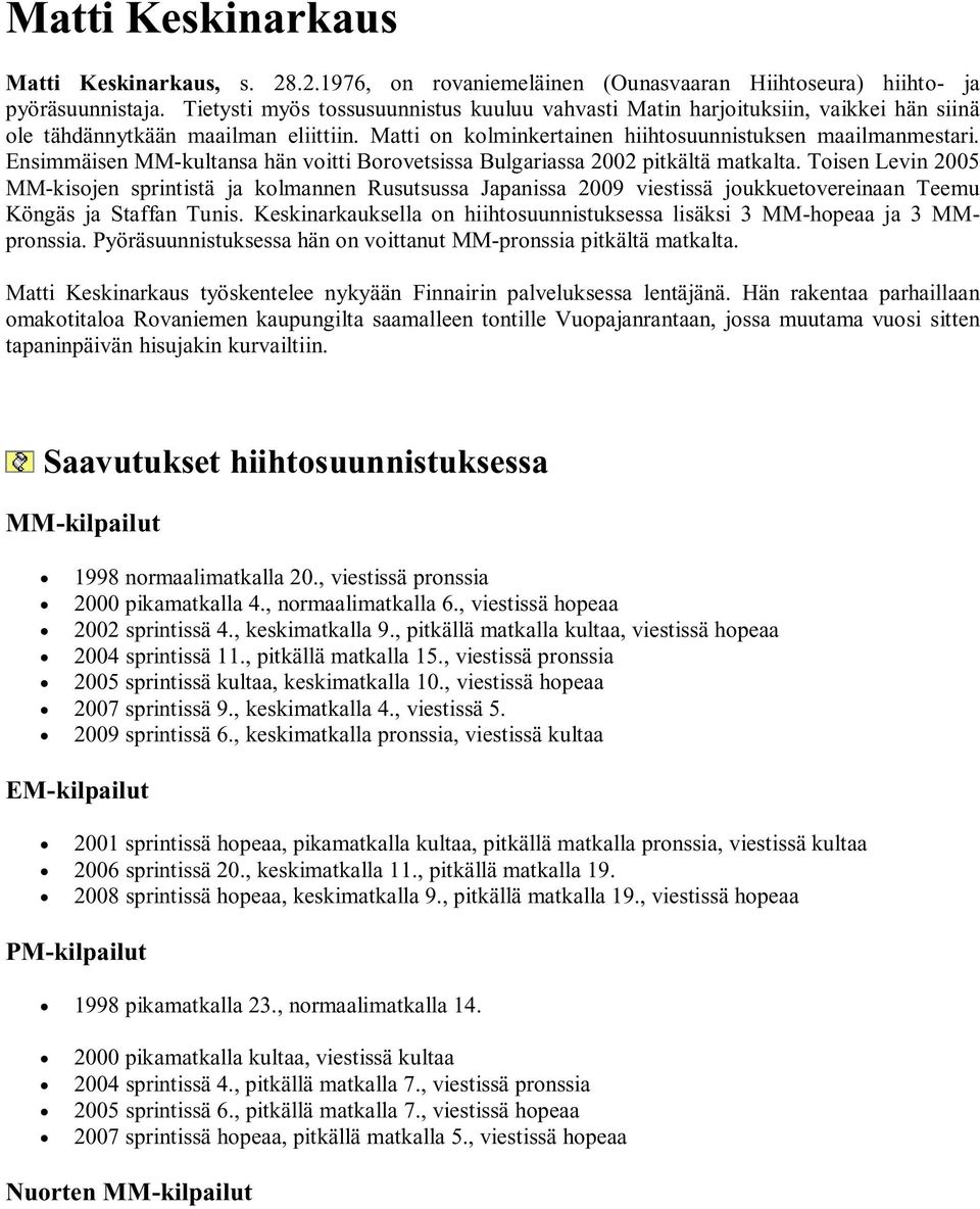 Ensimmäisen MM-kultansa hän voitti Borovetsissa Bulgariassa 2002 pitkältä matkalta.