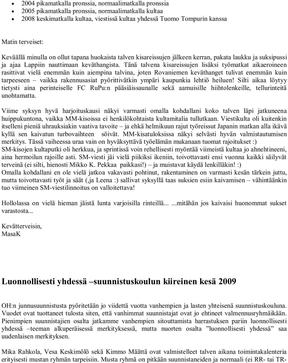 Tänä talvena kisareissujen lisäksi työmatkat aikaeroineen rasittivat vielä enemmän kuin aiempina talvina, joten Rovaniemen keväthanget tulivat enemmän kuin tarpeeseen vaikka rakennusasiat