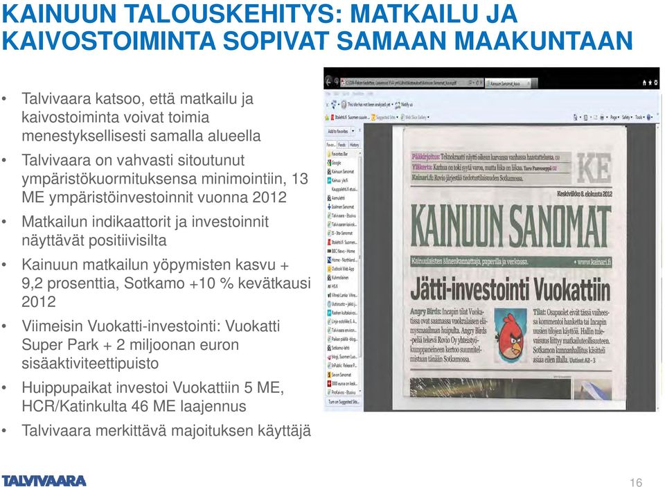 ja investoinnit näyttävät positiivisilta Kainuun matkailun yöpymisten kasvu + 9,2 prosenttia, Sotkamo +10 % kevätkausi 2012 Viimeisin Vuokatti-investointi: