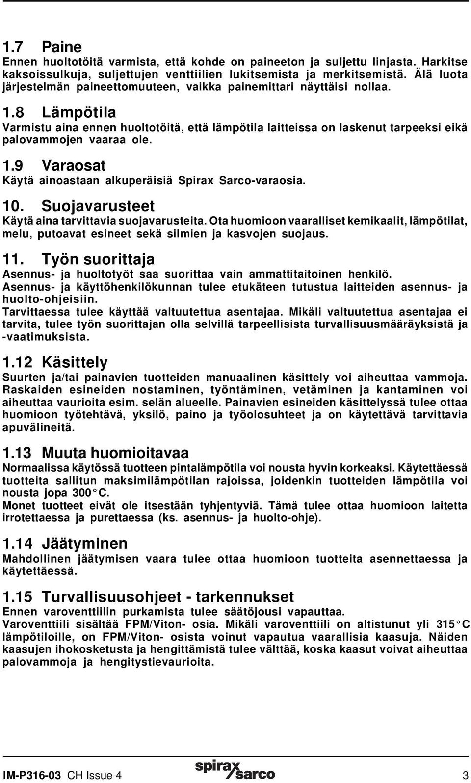 8 Lämpötila Varmistu aina ennen huoltotöitä, että lämpötila laitteissa on laskenut tarpeeksi eikä palovammojen vaaraa ole. 1.9 Varaosat Käytä ainoastaan alkuperäisiä Spirax Sarco-varaosia. 10.