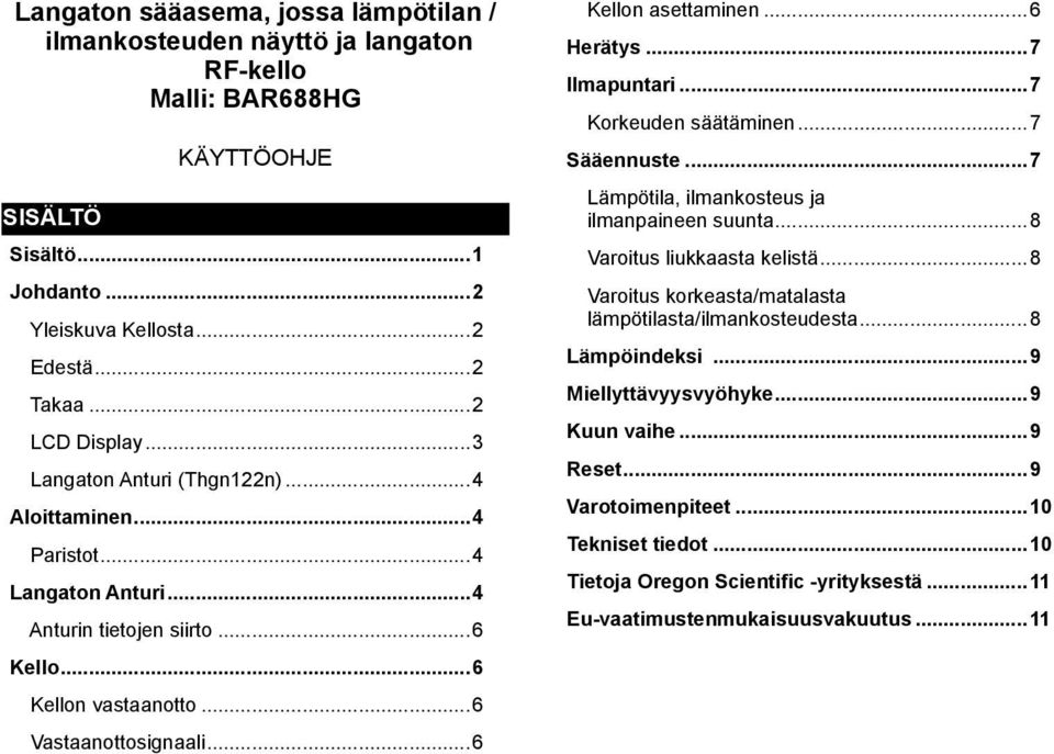 ..7 Ilmapuntari...7 Korkeuden säätäminen...7 Sääennuste...7 Lämpötila, ilmankosteus ja ilmanpaineen suunta...8 Varoitus liukkaasta kelistä.